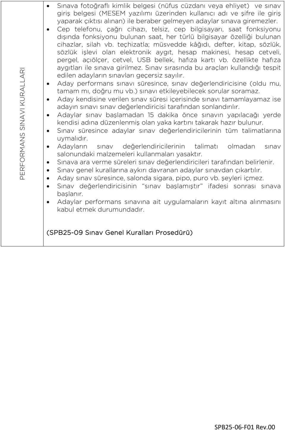 Cep telefonu, çağrı cihazı, telsiz, cep bilgisayarı, saat fonksiyonu dışında fonksiyonu bulunan saat, her türlü bilgisayar özelliği bulunan cihazlar, silah vb.