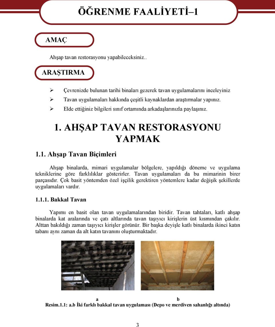 AHŞAP TAVAN RESTORASYONU YAPMAK 1.1. Ahşp Tvn Biçimleri Ahşp inlrd, mimri uygulmlr ölgelere, ypıldığı döneme ve uygulm tekniklerine göre frklılıklr gösterirler.