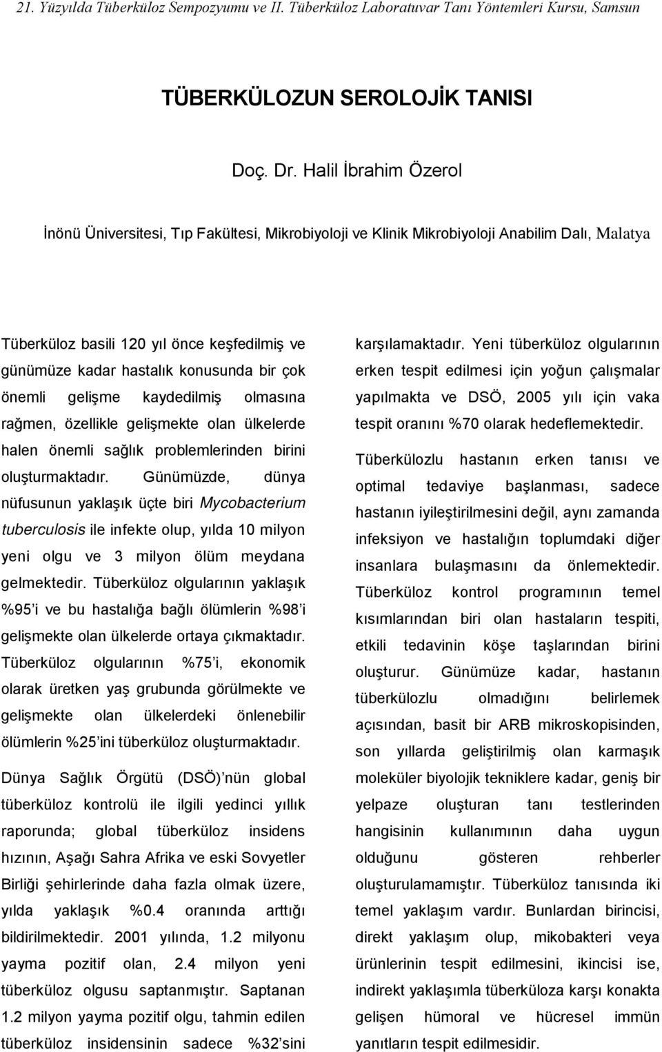 bir çok önemli gelişme kaydedilmiş olmasına rağmen, özellikle gelişmekte olan ülkelerde halen önemli sağlık problemlerinden birini oluşturmaktadır.