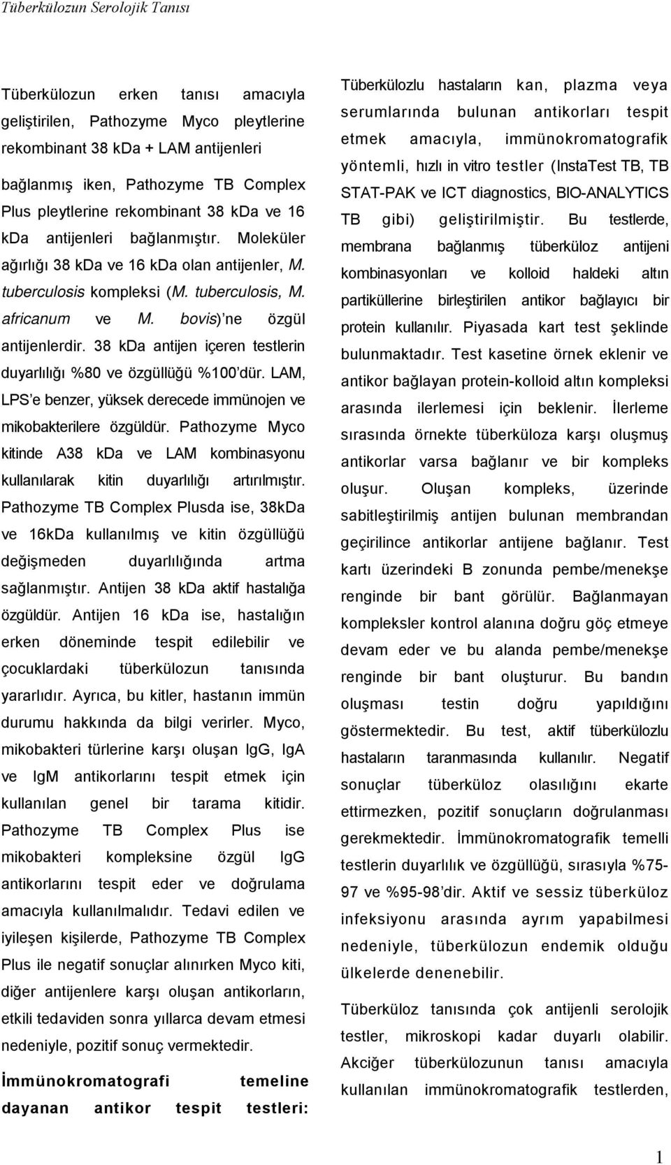 bovis) ne özgül antijenlerdir. 38 kda antijen içeren testlerin duyarlılığı %80 ve özgüllüğü %100 dür. LAM, LPS e benzer, yüksek derecede immünojen ve mikobakterilere özgüldür.