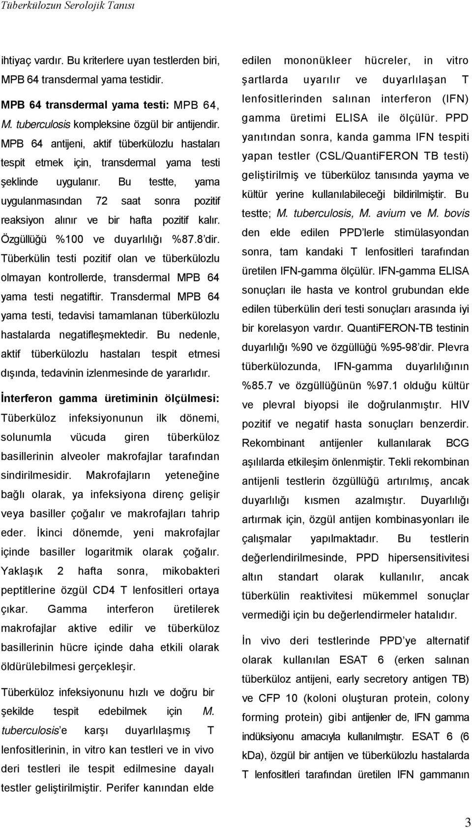 Bu testte, yama uygulanmasından 72 saat sonra pozitif reaksiyon alınır ve bir hafta pozitif kalır. Özgüllüğü %100 ve duyarlılığı %87.8 dir.