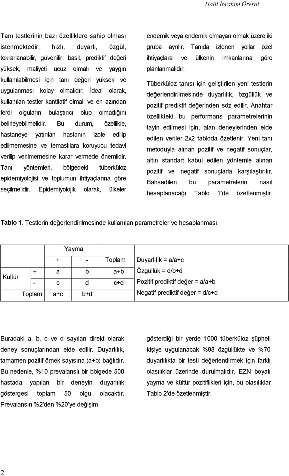 İdeal olarak, kullanılan testler kantitatif olmalı ve en azından ferdi olguların bulaştırıcı olup olmadığını belirleyebilmelidir.