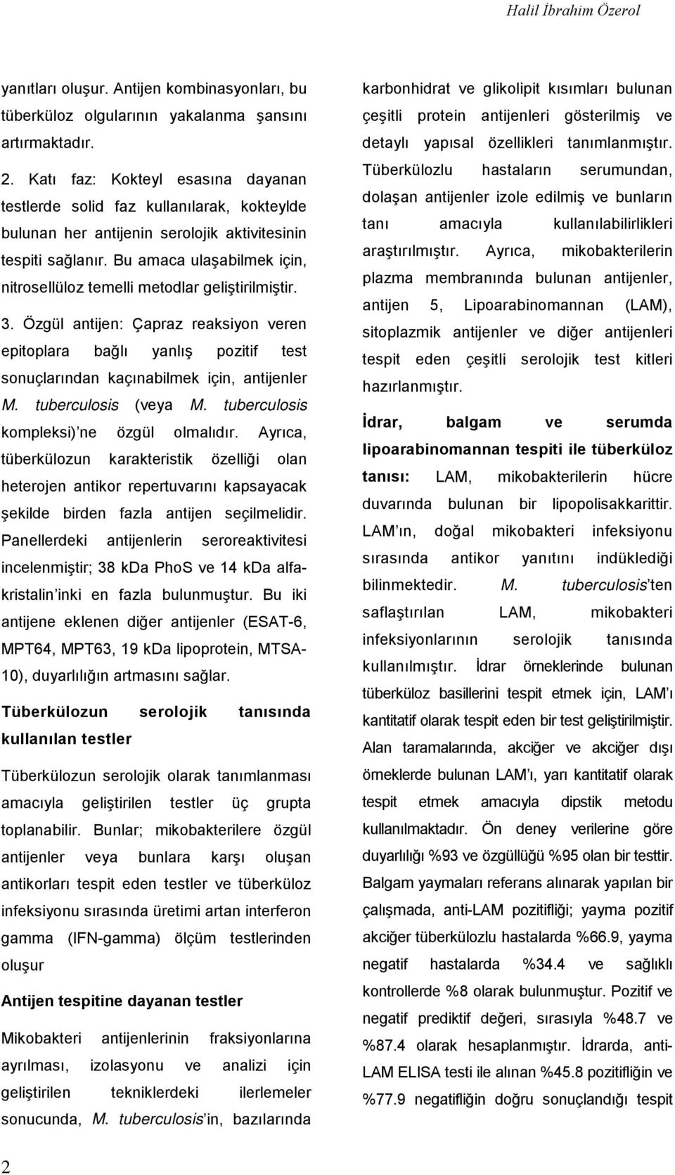 Bu amaca ulaşabilmek için, nitrosellüloz temelli metodlar geliştirilmiştir. 3. Özgül antijen: Çapraz reaksiyon veren epitoplara bağlı yanlış pozitif test sonuçlarından kaçınabilmek için, antijenler M.