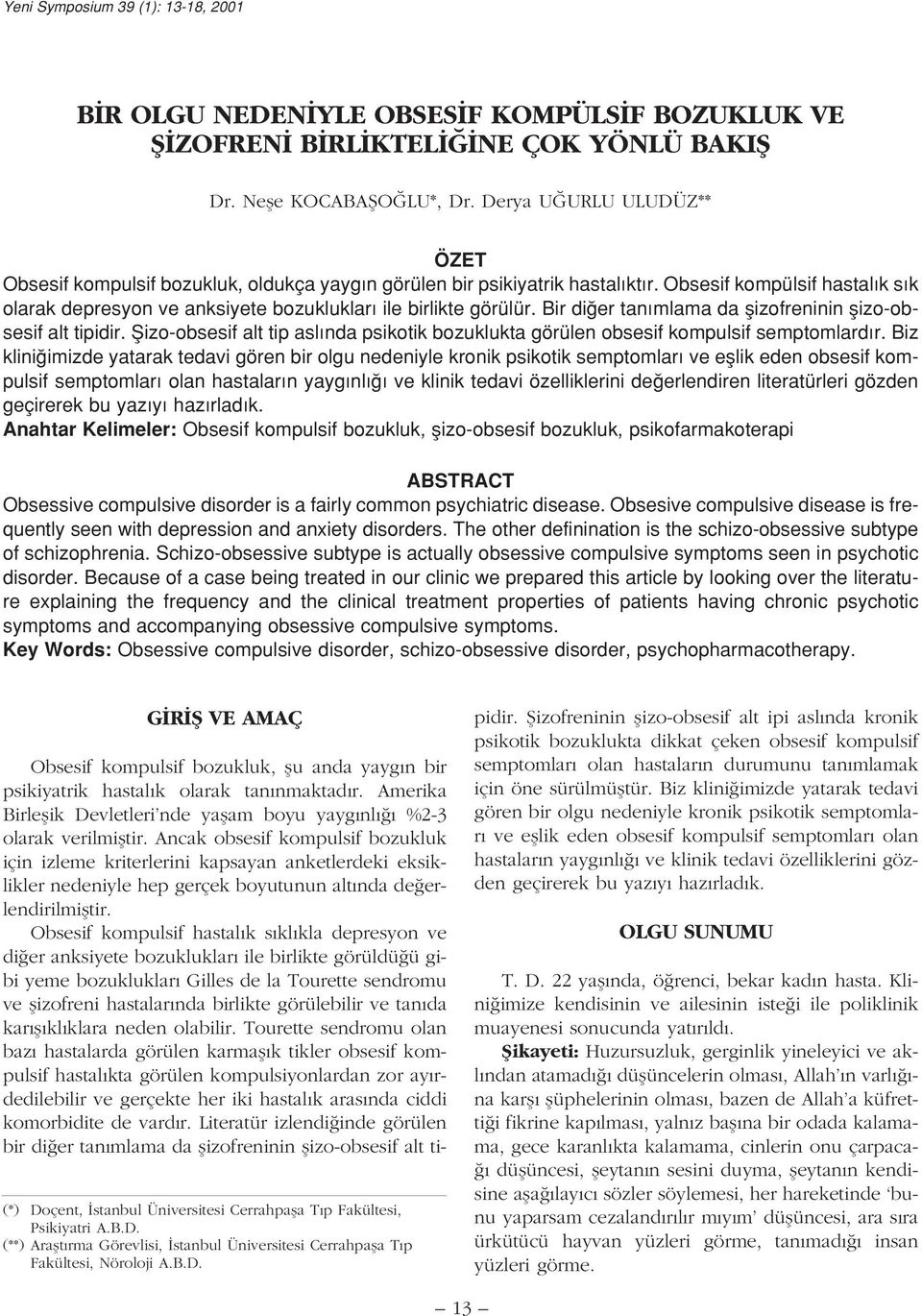 Obsesif kompülsif hastal k s k olarak depresyon ve anksiyete bozukluklar ile birlikte görülür. Bir di er tan mlama da flizofreninin flizo-obsesif alt tipidir.