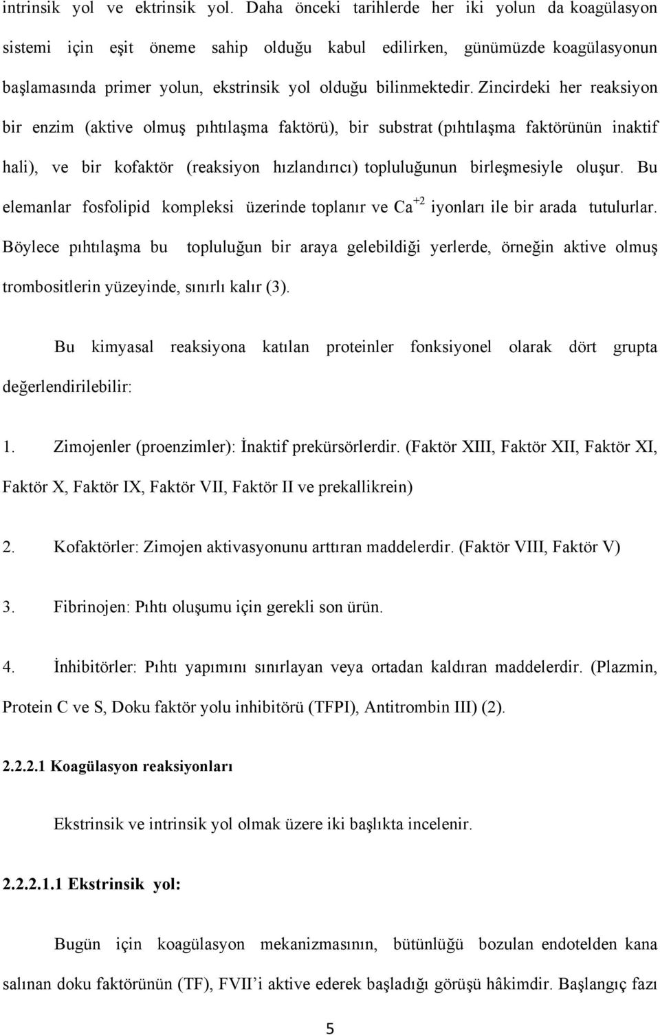 Zincirdeki her reaksiyon bir enzim (aktive olmuş pıhtılaşma faktörü), bir substrat (pıhtılaşma faktörünün inaktif hali), ve bir kofaktör (reaksiyon hızlandırıcı) topluluğunun birleşmesiyle oluşur.