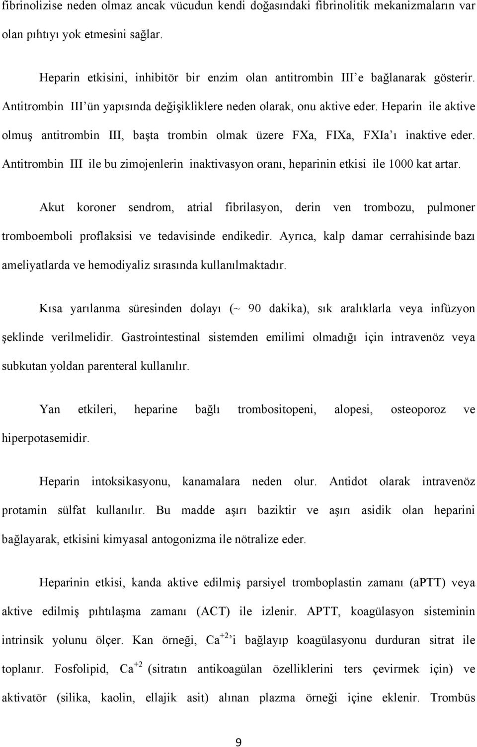 Heparin ile aktive olmuş antitrombin III, başta trombin olmak üzere FXa, FIXa, FXIa ı inaktive eder. Antitrombin III ile bu zimojenlerin inaktivasyon oranı, heparinin etkisi ile 1000 kat artar.