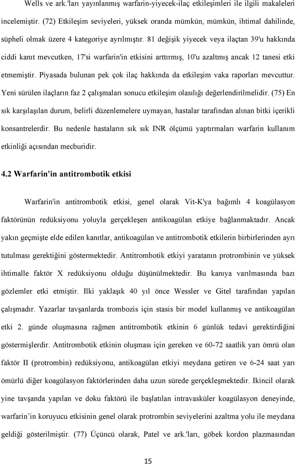 81 değişik yiyecek veya ilaçtan 39'u hakkında ciddi kanıt mevcutken, 17'si warfarin'in etkisini arttırmış, 10'u azaltmış ancak 12 tanesi etki etmemiştir.