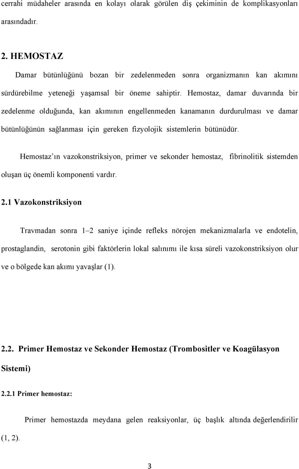 Hemostaz, damar duvarında bir zedelenme olduğunda, kan akımının engellenmeden kanamanın durdurulması ve damar bütünlüğünün sağlanması için gereken fizyolojik sistemlerin bütünüdür.