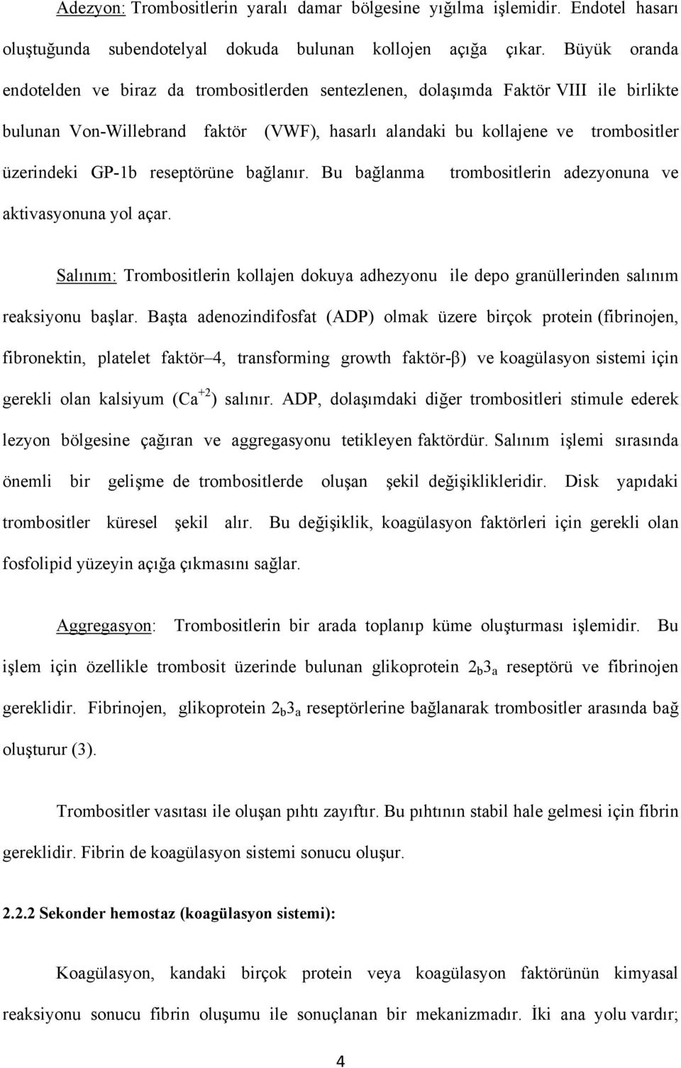 reseptörüne bağlanır. Bu bağlanma trombositlerin adezyonuna ve aktivasyonuna yol açar. Salınım: Trombositlerin kollajen dokuya adhezyonu ile depo granüllerinden salınım reaksiyonu başlar.