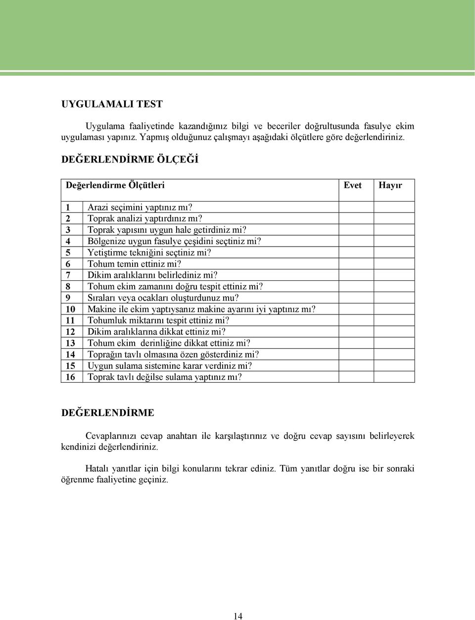 Bölgenize uygun fasulye çeşidini seçtiniz mi? Yetiştirme tekniğini seçtiniz mi? Tohum temin ettiniz mi? Dikim aralıklarını belirlediniz mi? Tohum ekim zamanını doğru tespit ettiniz mi?