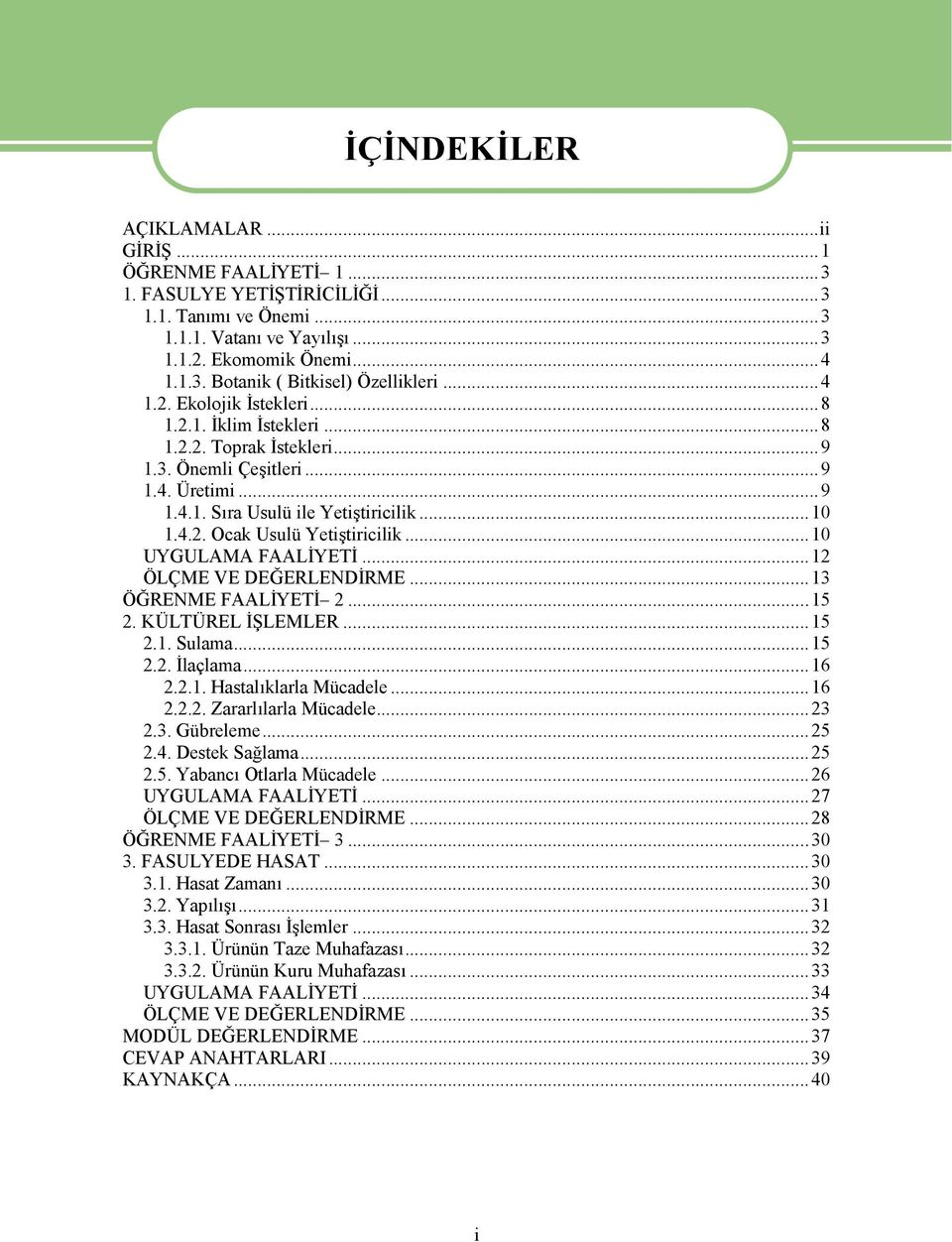 ..10 UYGULAMA FAALİYETİ...12 ÖLÇME VE DEĞERLENDİRME...13 ÖĞRENME FAALİYETİ 2...15 2. KÜLTÜREL İŞLEMLER...15 2.1. Sulama...15 2.2. İlaçlama...16 2.2.1. Hastalıklarla Mücadele...16 2.2.2. Zararlılarla Mücadele.