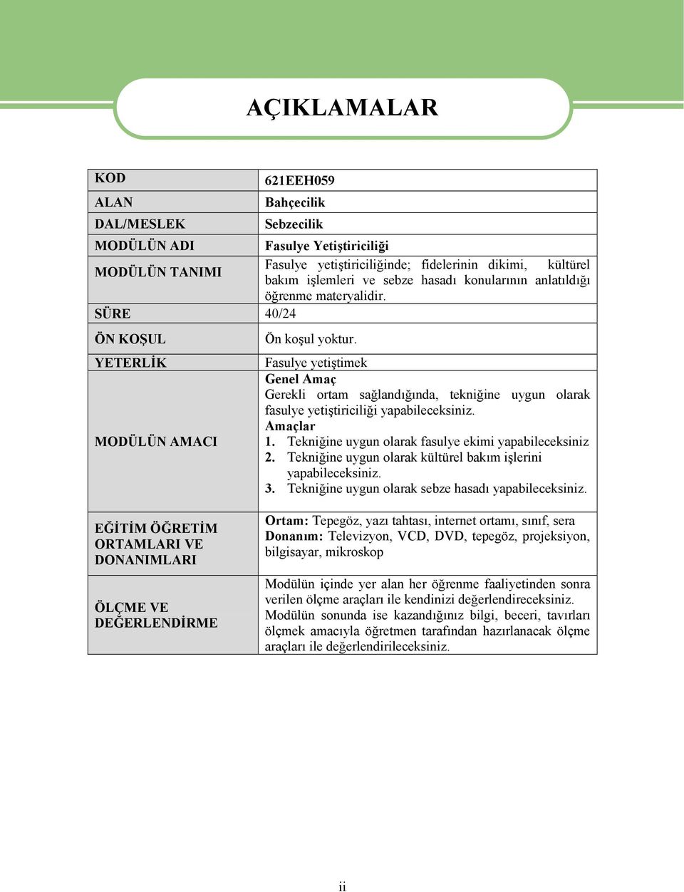 Fasulye yetiştimek Genel Amaç Gerekli ortam sağlandığında, tekniğine uygun olarak fasulye yetiştiriciliği yapabileceksiniz. Amaçlar 1. Tekniğine uygun olarak fasulye ekimi yapabileceksiniz 2.