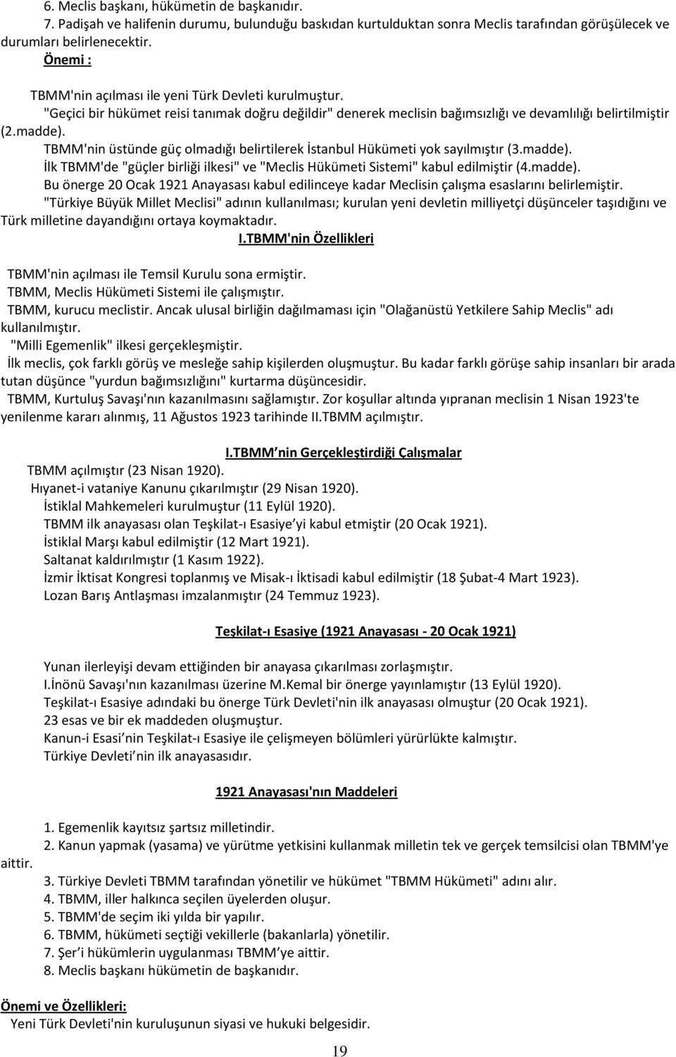 TBMM'nin üstünde güç olmadığı belirtilerek İstanbul Hükümeti yok sayılmıştır (3.madde). İlk TBMM'de "güçler birliği ilkesi" ve "Meclis Hükümeti Sistemi" kabul edilmiştir (4.madde). Bu önerge 20 Ocak 1921 Anayasası kabul edilinceye kadar Meclisin çalışma esaslarını belirlemiştir.