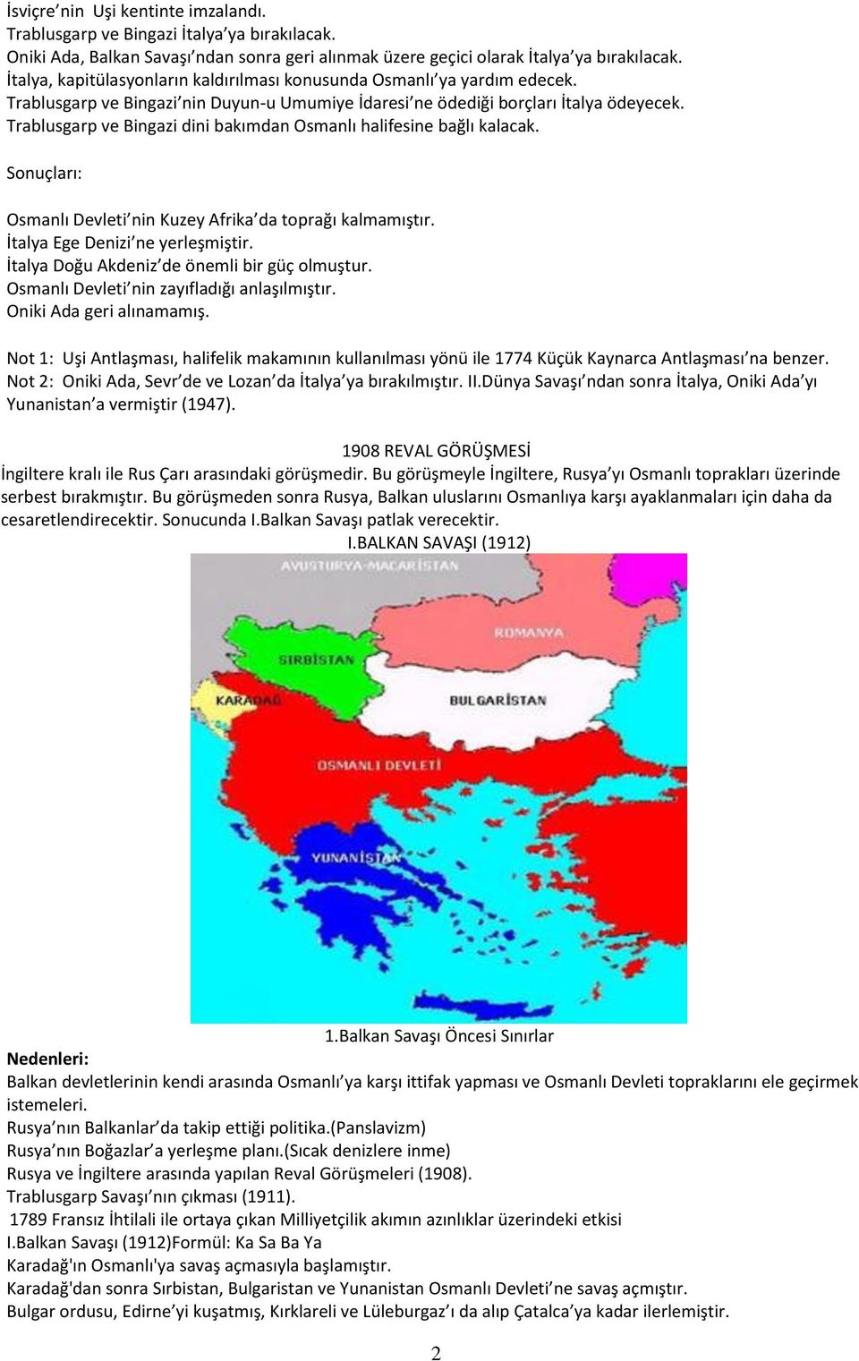Trablusgarp ve Bingazi dini bakımdan Osmanlı halifesine bağlı kalacak. Sonuçları: Osmanlı Devleti nin Kuzey Afrika da toprağı kalmamıştır. İtalya Ege Denizi ne yerleşmiştir.