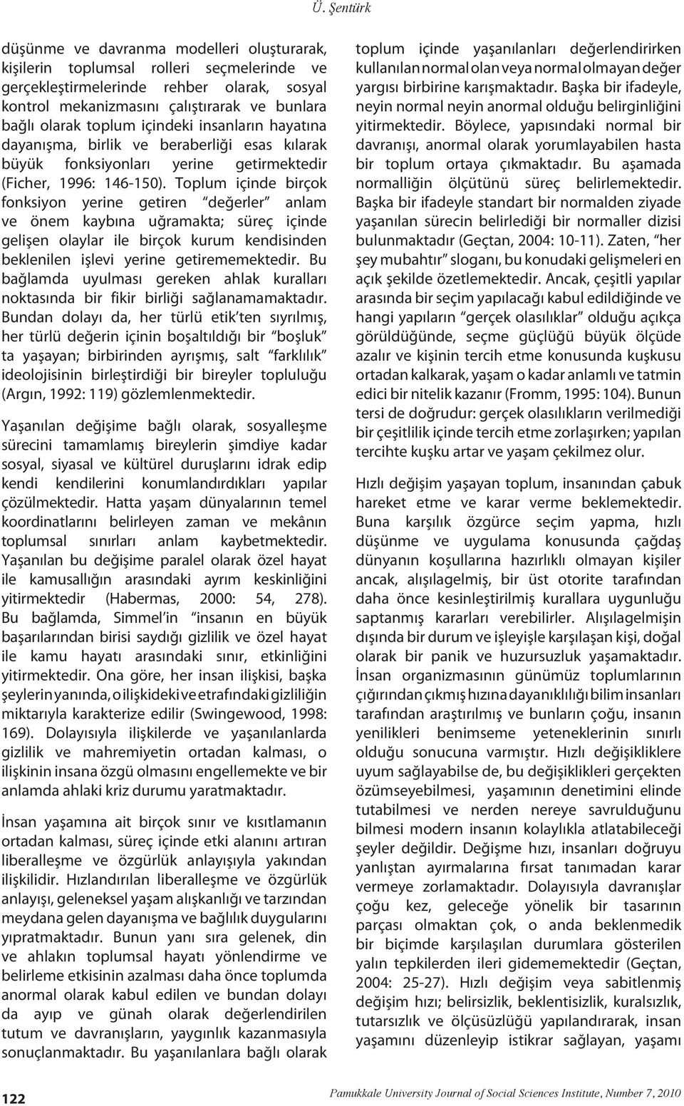 Toplum içinde birçok fonksiyon yerine getiren değerler anlam ve önem kaybına uğramakta; süreç içinde gelişen olaylar ile birçok kurum kendisinden beklenilen işlevi yerine getirememektedir.