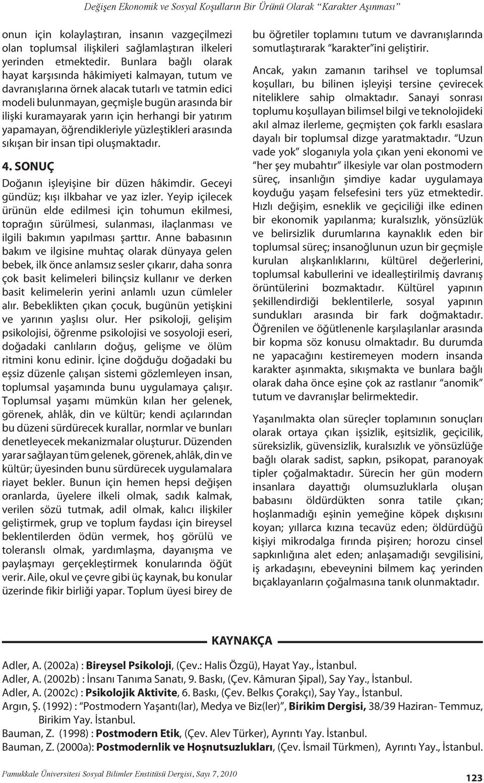 herhangi bir yatırım yapamayan, öğrendikleriyle yüzleştikleri arasında sıkışan bir insan tipi oluşmaktadır. 4. SONUÇ Doğanın işleyişine bir düzen hâkimdir. Geceyi gündüz; kışı ilkbahar ve yaz izler.