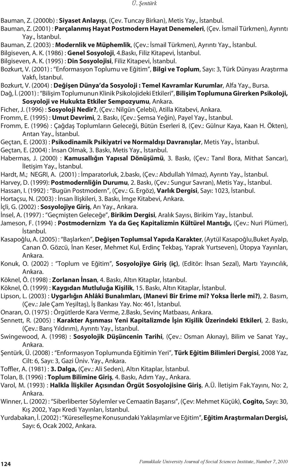 Bozkurt, V. (2001) : Enformasyon Toplumu ve Eğitim, Bilgi ve Toplum, Sayı: 3, Türk Dünyası Araştırma Vakfı, İstanbul. Bozkurt, V.
