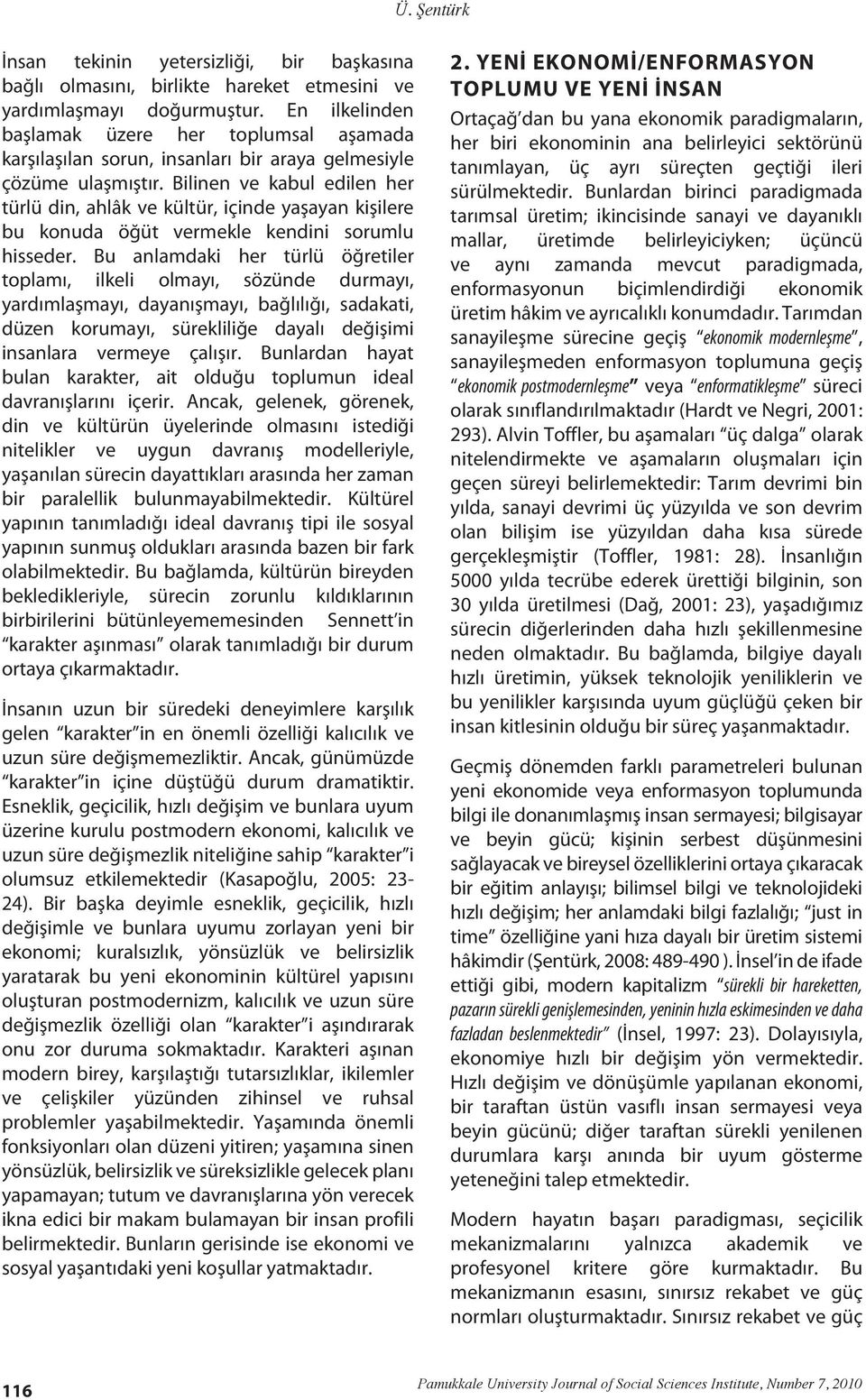 Bilinen ve kabul edilen her türlü din, ahlâk ve kültür, içinde yaşayan kişilere bu konuda öğüt vermekle kendini sorumlu hisseder.