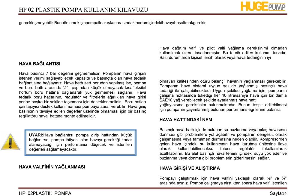 Hava hattı sert borudan yapılmıģ ise, pompa ve boru hattı arasında ½ çapından küçük olmayacak kısafleksibıl hortum boru hattına bağlanarak yük gelmemesi sağlanır.