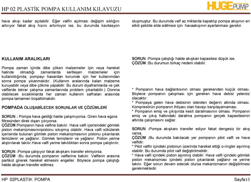 KULLANIM ARALIKLARI Pompa zaman içinde dibe çöken malzemeler için veya hareket halinde olmadığı zamanlarda sertleģen malzemeler için kullanıldığında, pompayı hasardan korumak için her kullanımdan