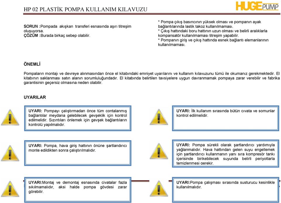 * ÇıkıĢ hattındaki boru hattının uzun olması ve belirli aralıklarla kompansatör kullanılmaması titreģim yapabilir. * Pompanın giriģ ve çıkıģ hattında esnek bağlantı elemanlarının kullanılmaması.