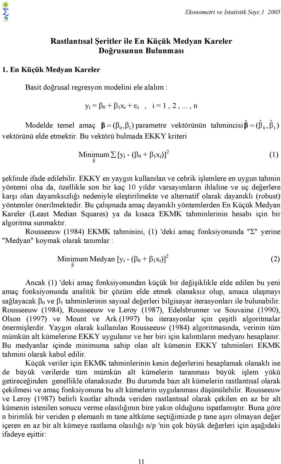 .., n Modelde temel amaç β = (β0,β1) parametre vektörünün tahmincisi β ˆ = (βˆ 0,βˆ 1) vektörünü elde etmektir.