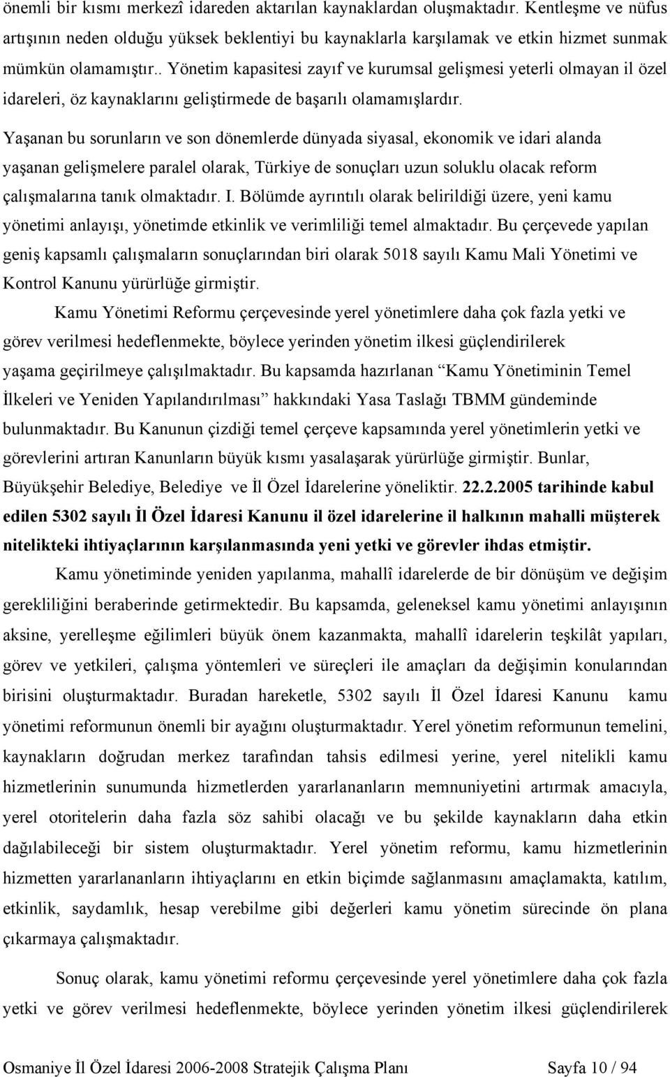 Yaşanan bu sorunların ve son dönemlerde dünyada siyasal, ekonomik ve idari alanda yaşanan gelişmelere paralel olarak, Türkiye de sonuçları uzun soluklu olacak reform çalışmalarına tanık olmaktadır. I.