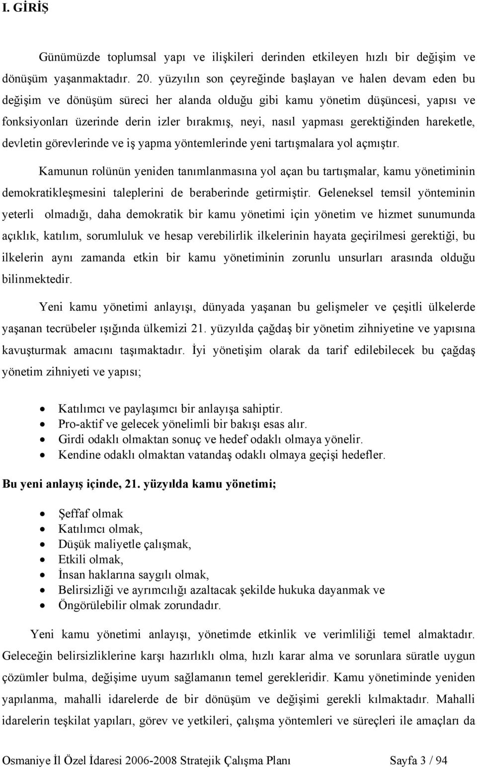 yapması gerektiğinden hareketle, devletin görevlerinde ve iş yapma yöntemlerinde yeni tartışmalara yol açmıştır.