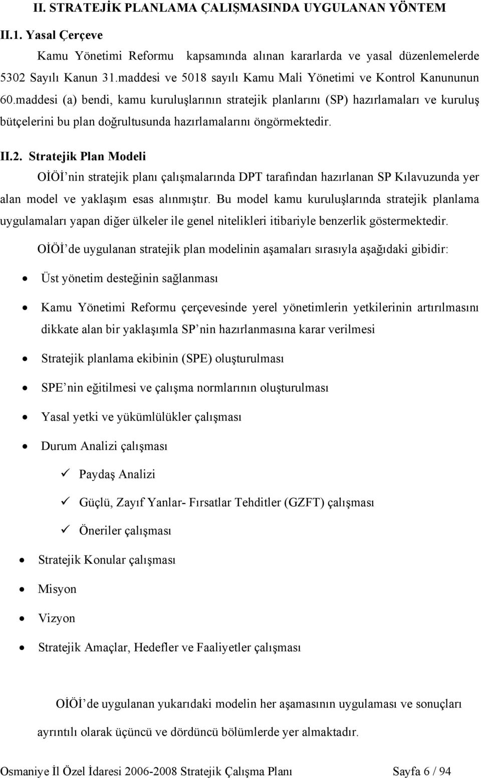 maddesi (a) bendi, kamu kuruluşlarının stratejik planlarını (SP) hazırlamaları ve kuruluş bütçelerini bu plan doğrultusunda hazırlamalarını öngörmektedir. II.2.