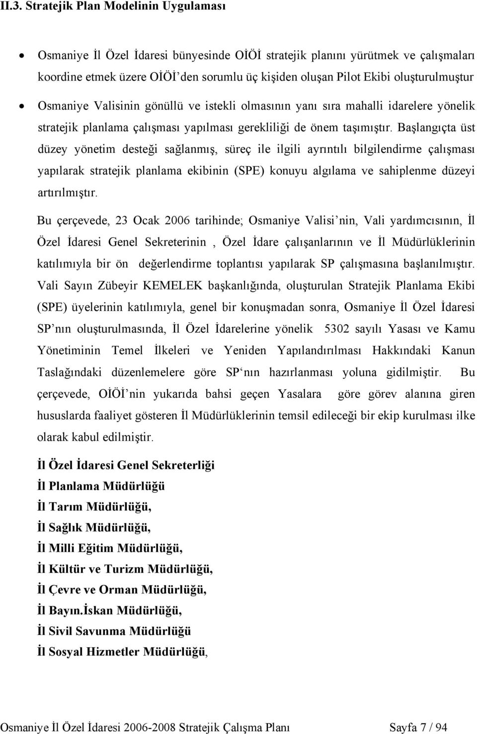 Başlangıçta üst düzey yönetim desteği sağlanmış, süreç ile ilgili ayrıntılı bilgilendirme çalışması yapılarak stratejik planlama ekibinin (SPE) konuyu algılama ve sahiplenme düzeyi artırılmıştır.