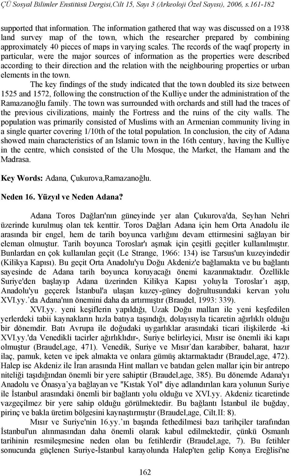 The records of the waqf property in particular, were the major sources of information as the properties were described according to their direction and the relation with the neighbouring properties