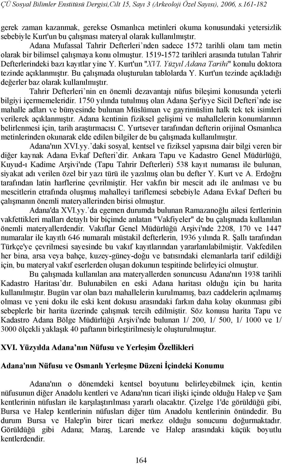 Kurt'un "XVI. Yüzyıl Adana Tarihi" konulu doktora tezinde açıklanmıştır. Bu çalışmada oluşturulan tablolarda Y. Kurt'un tezinde açıkladığı değerler baz olarak kullanılmıştır.