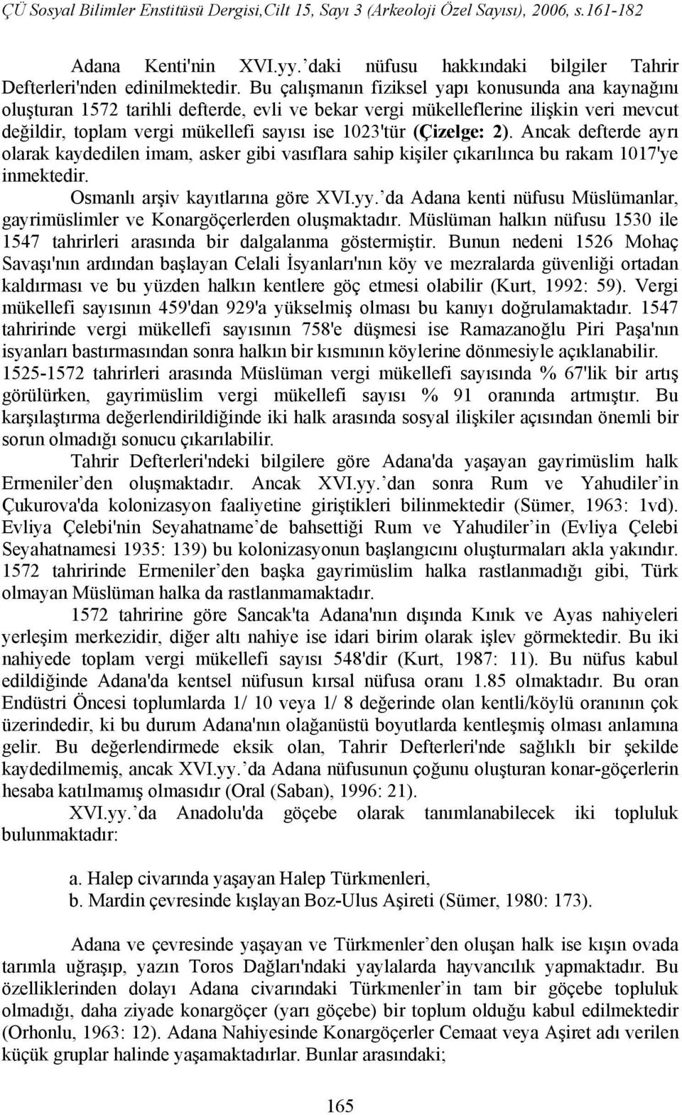 (Çizelge: 2). Ancak defterde ayrı olarak kaydedilen imam, asker gibi vasıflara sahip kişiler çıkarılınca bu rakam 1017'ye inmektedir. Osmanlı arşiv kayıtlarına göre XVI.yy.