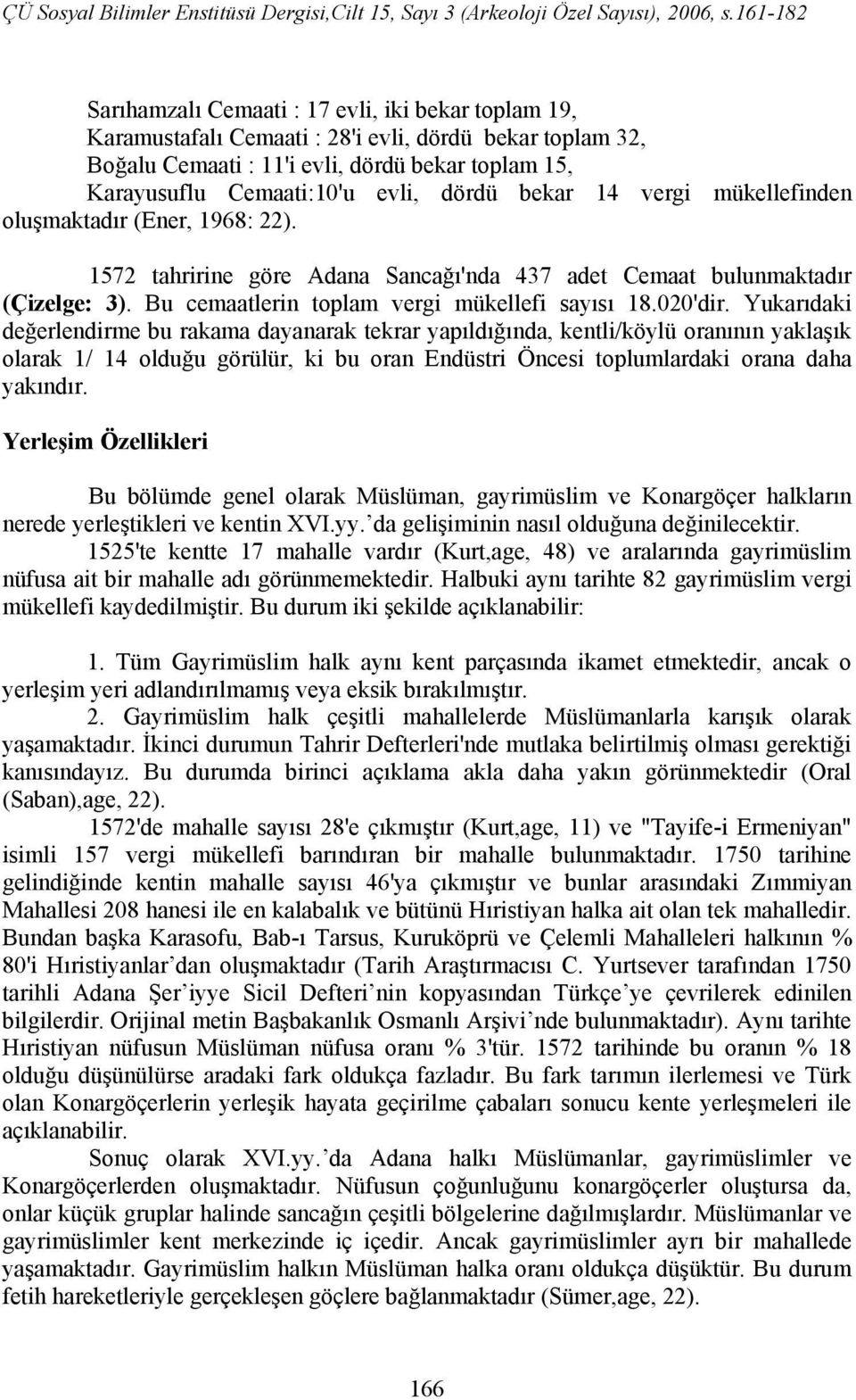 Yukarıdaki değerlendirme bu rakama dayanarak tekrar yapıldığında, kentli/köylü oranının yaklaşık olarak 1/ 14 olduğu görülür, ki bu oran Endüstri Öncesi toplumlardaki orana daha yakındır.