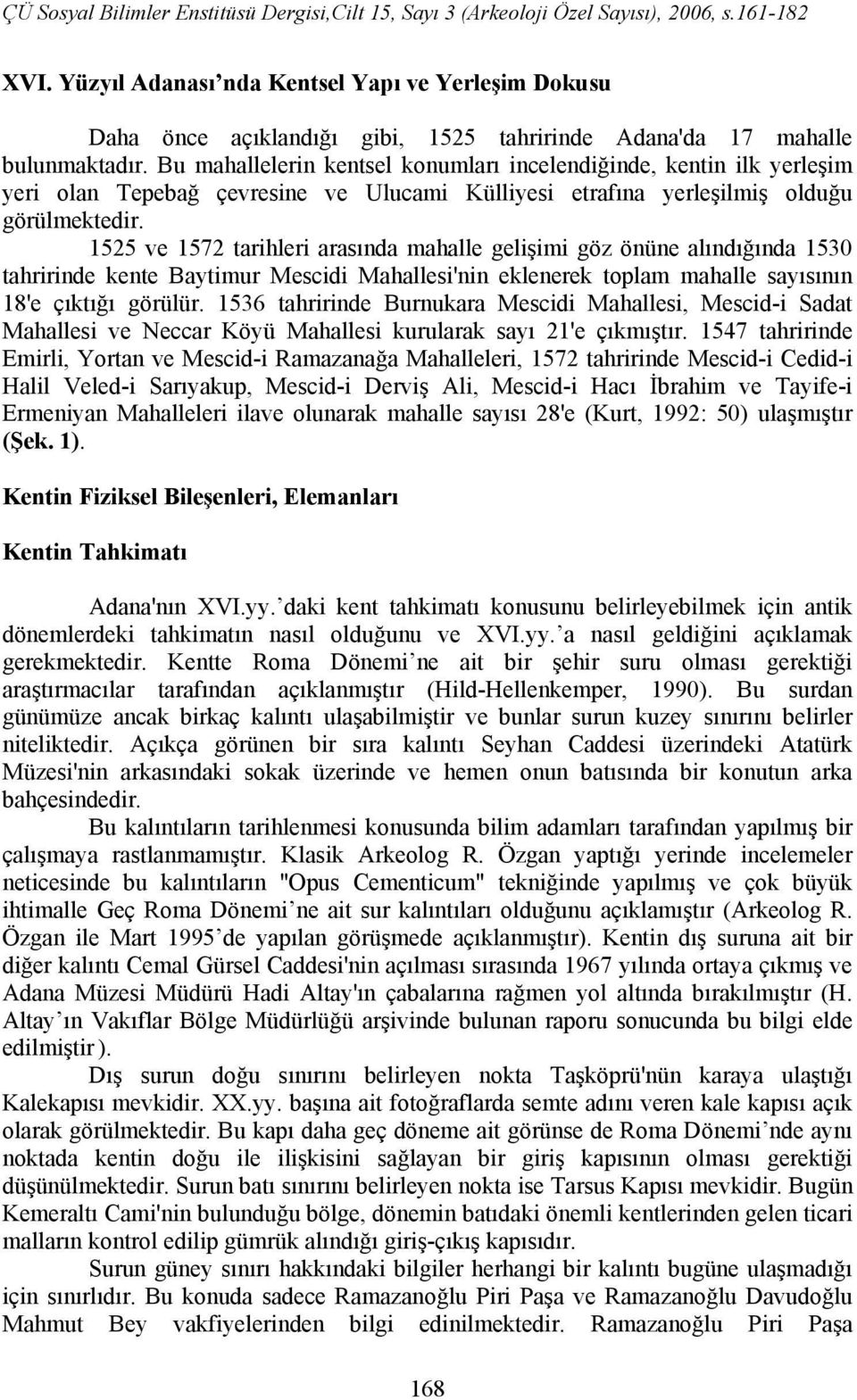 1525 ve 1572 tarihleri arasında mahalle gelişimi göz önüne alındığında 1530 tahririnde kente Baytimur Mahallesi'nin eklenerek toplam mahalle sayısının 18'e çıktığı görülür.