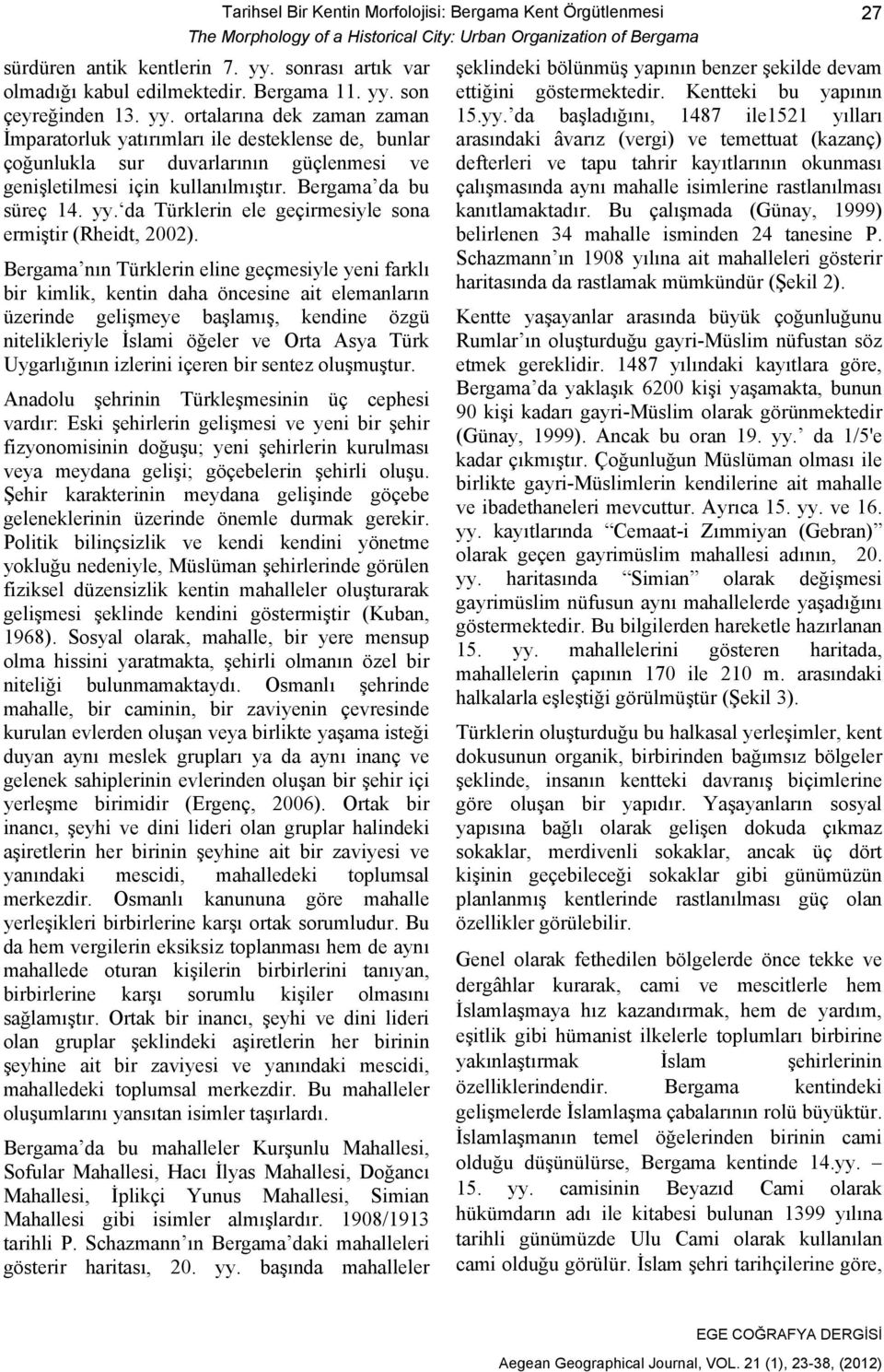 son çeyreğinden 13. yy. ortalarına dek zaman zaman İmparatorluk yatırımları ile desteklense de, bunlar çoğunlukla sur duvarlarının güçlenmesi ve genişletilmesi için kullanılmıştır.