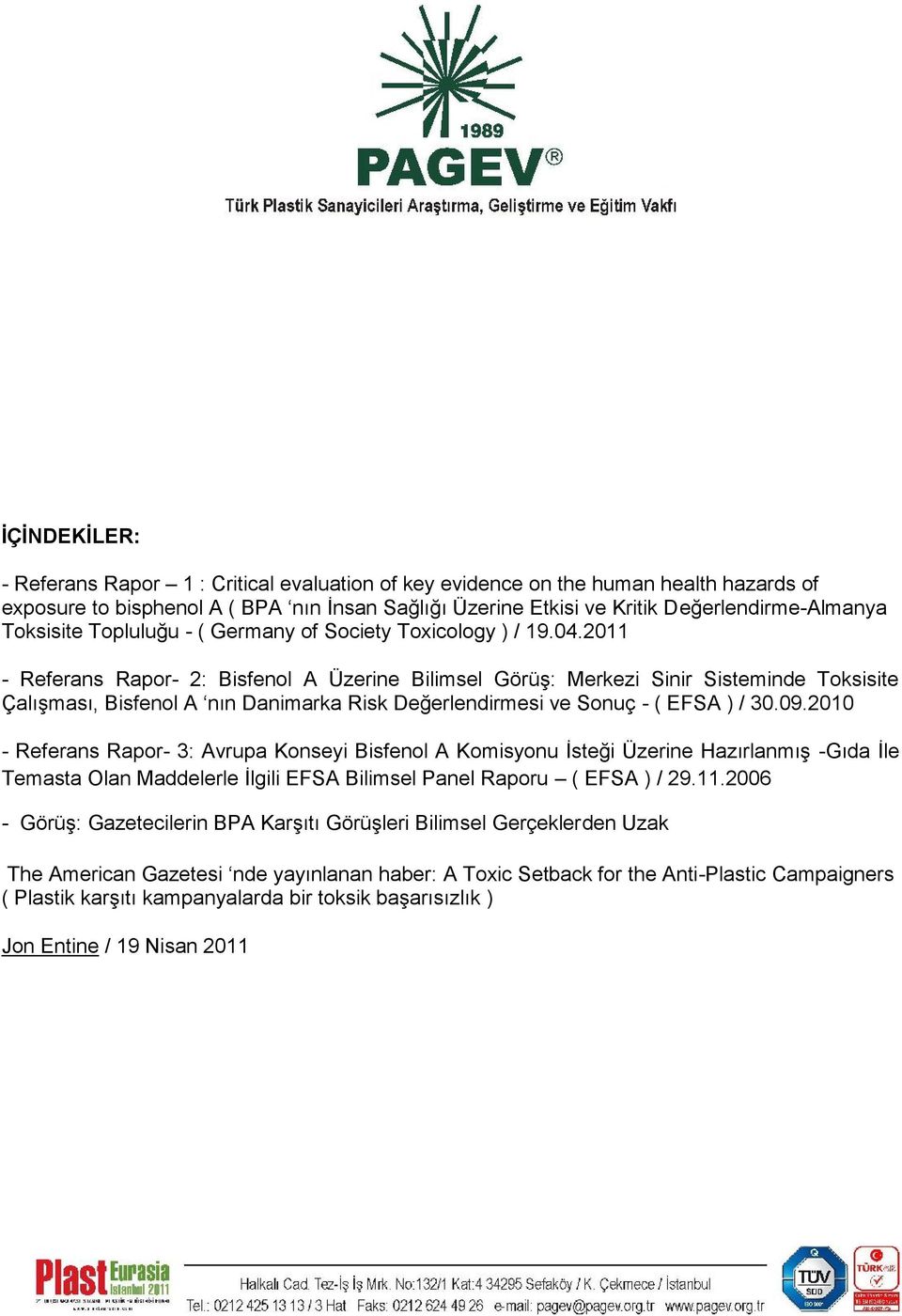 2011 - Referans Rapor- 2: Bisfenol A Üzerine Bilimsel Görüş: Merkezi Sinir Sisteminde Toksisite Çalışması, Bisfenol A nın Danimarka Risk Değerlendirmesi ve Sonuç - ( EFSA ) / 30.09.