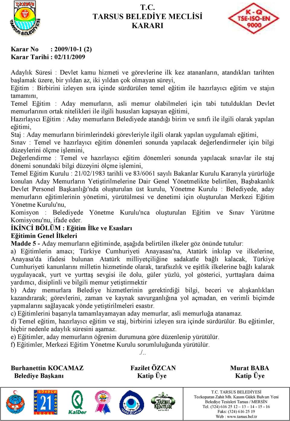 nitelikleri ile ilgili hususları kapsayan eğitimi, Hazırlayıcı Eğitim : Aday memurların Belediyede atandığı birim ve sınıfı ile ilgili olarak yapılan eğitimi, Staj : Aday memurların birimlerindeki