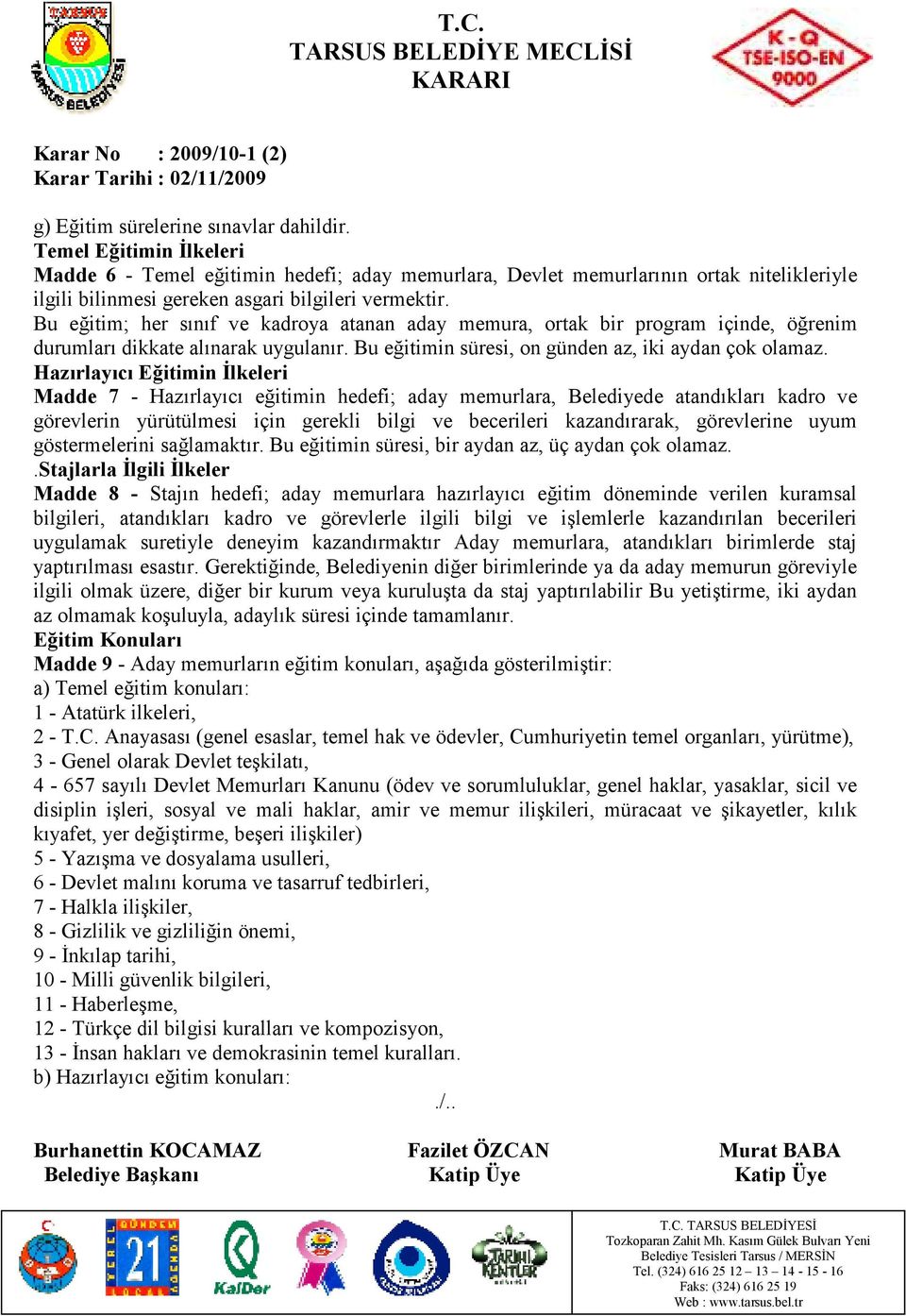 Bu eğitim; her sınıf ve kadroya atanan aday memura, ortak bir program içinde, öğrenim durumları dikkate alınarak uygulanır. Bu eğitimin süresi, on günden az, iki aydan çok olamaz.