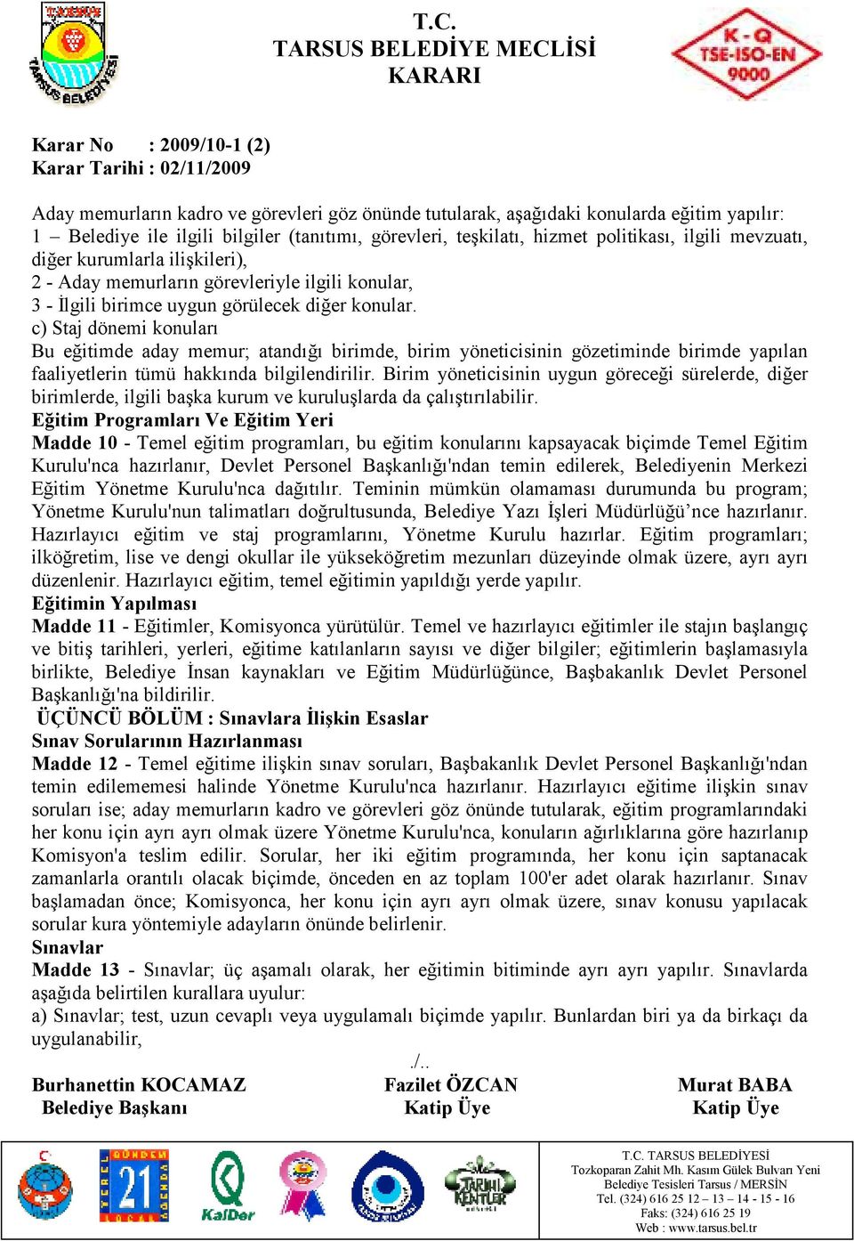 c) Staj dönemi konuları Bu eğitimde aday memur; atandığı birimde, birim yöneticisinin gözetiminde birimde yapılan faaliyetlerin tümü hakkında bilgilendirilir.