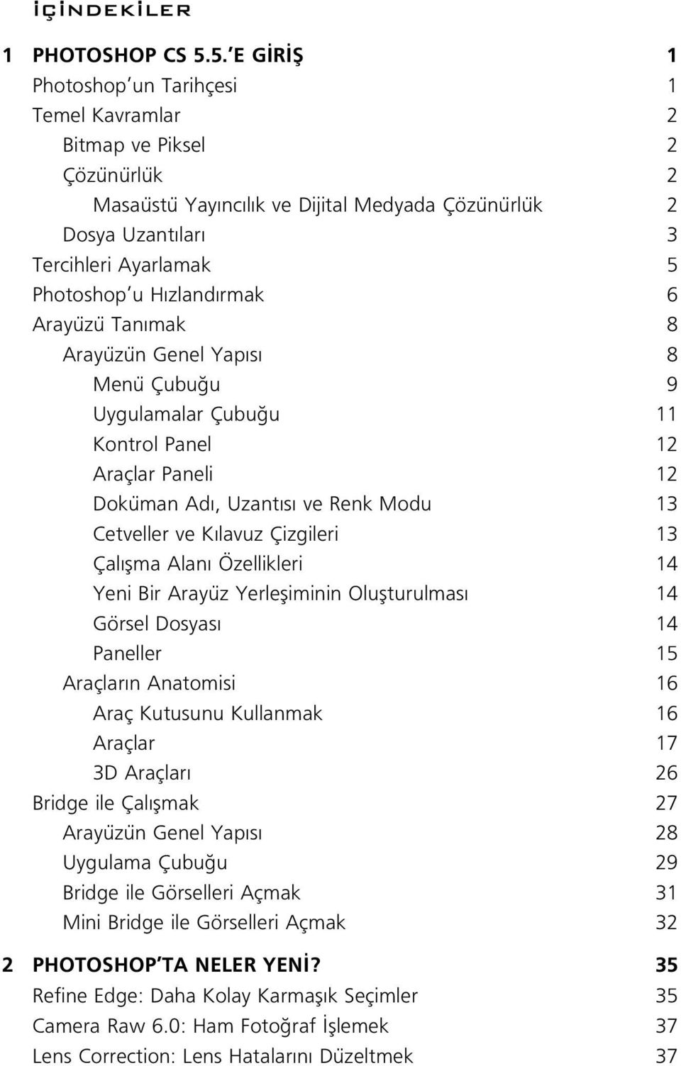 zland rmak 6 Arayüzü Tan mak 8 Arayüzün Genel Yap s 8 Menü Çubu u 9 Uygulamalar Çubu u 11 Kontrol Panel 12 Araçlar Paneli 12 Doküman Ad, Uzant s ve Renk Modu 13 Cetveller ve K lavuz Çizgileri 13 Çal