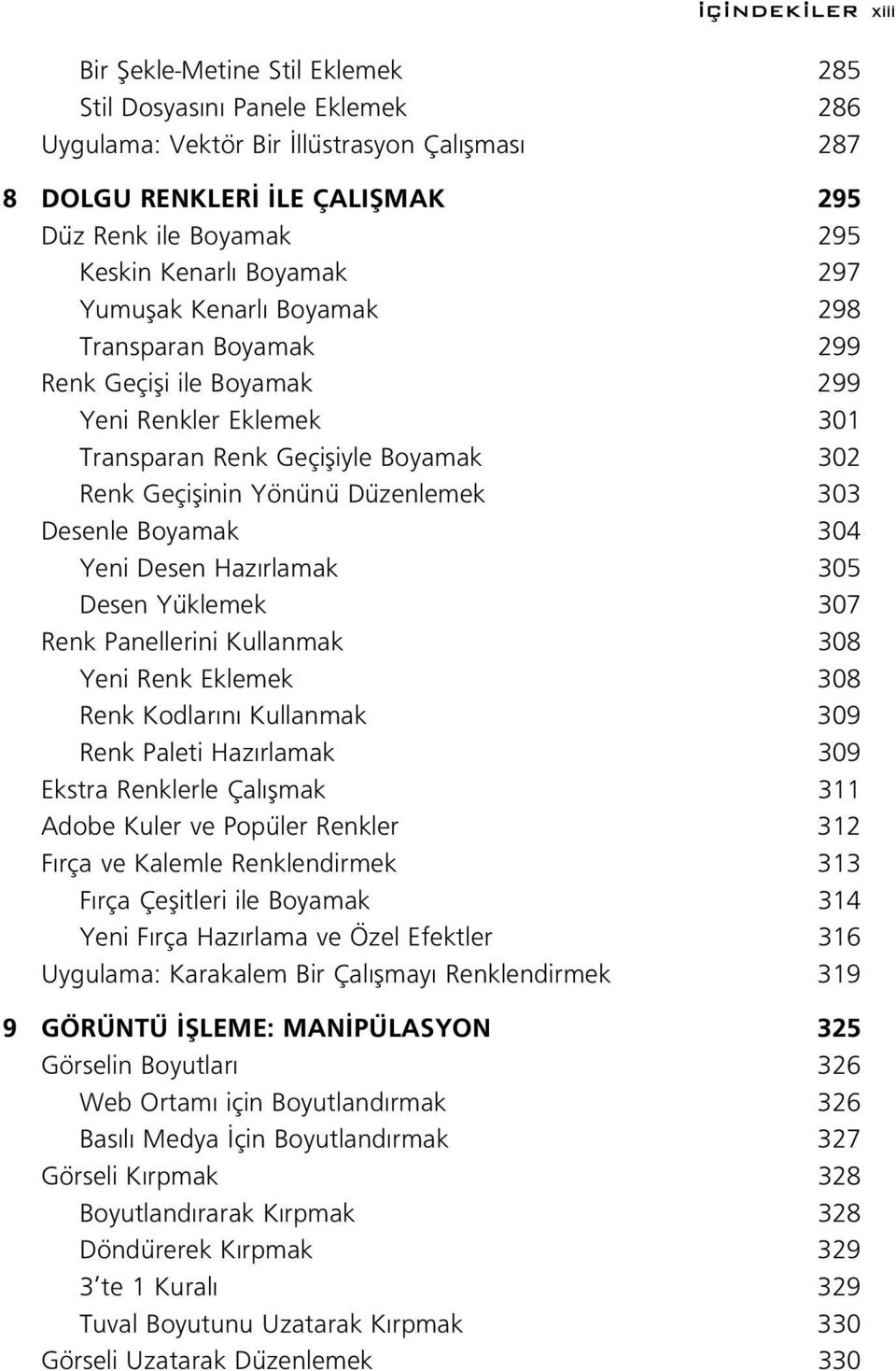 303 Desenle Boyamak 304 Yeni Desen Haz rlamak 305 Desen Yüklemek 307 Renk Panellerini Kullanmak 308 Yeni Renk Eklemek 308 Renk Kodlar n Kullanmak 309 Renk Paleti Haz rlamak 309 Ekstra Renklerle Çal