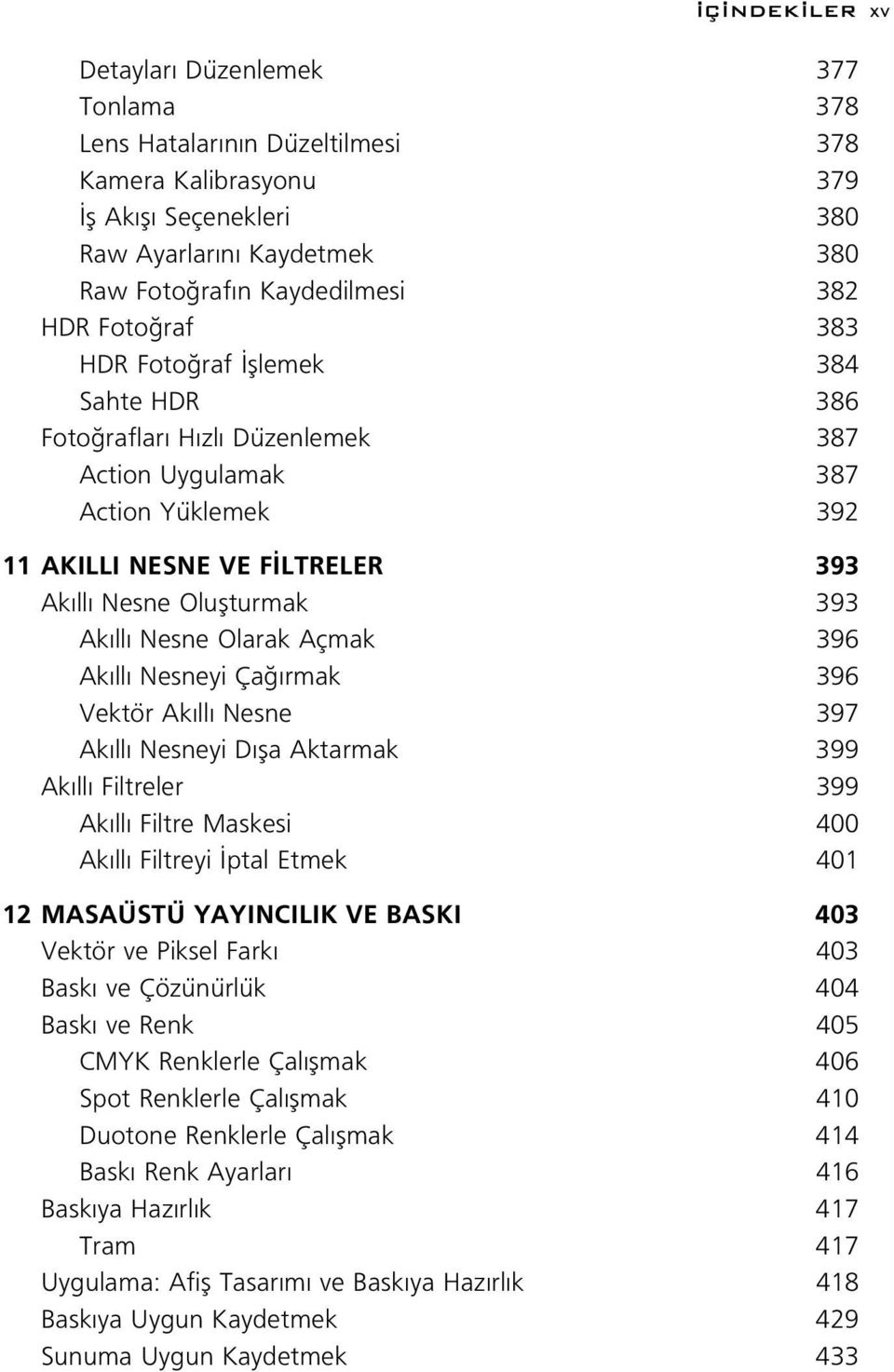 Olarak Açmak 396 Ak ll Nesneyi Ça rmak 396 Vektör Ak ll Nesne 397 Ak ll Nesneyi D fla Aktarmak 399 Ak ll Filtreler 399 Ak ll Filtre Maskesi 400 Ak ll Filtreyi ptal Etmek 401 12 MASAÜSTÜ YAYINCILIK VE