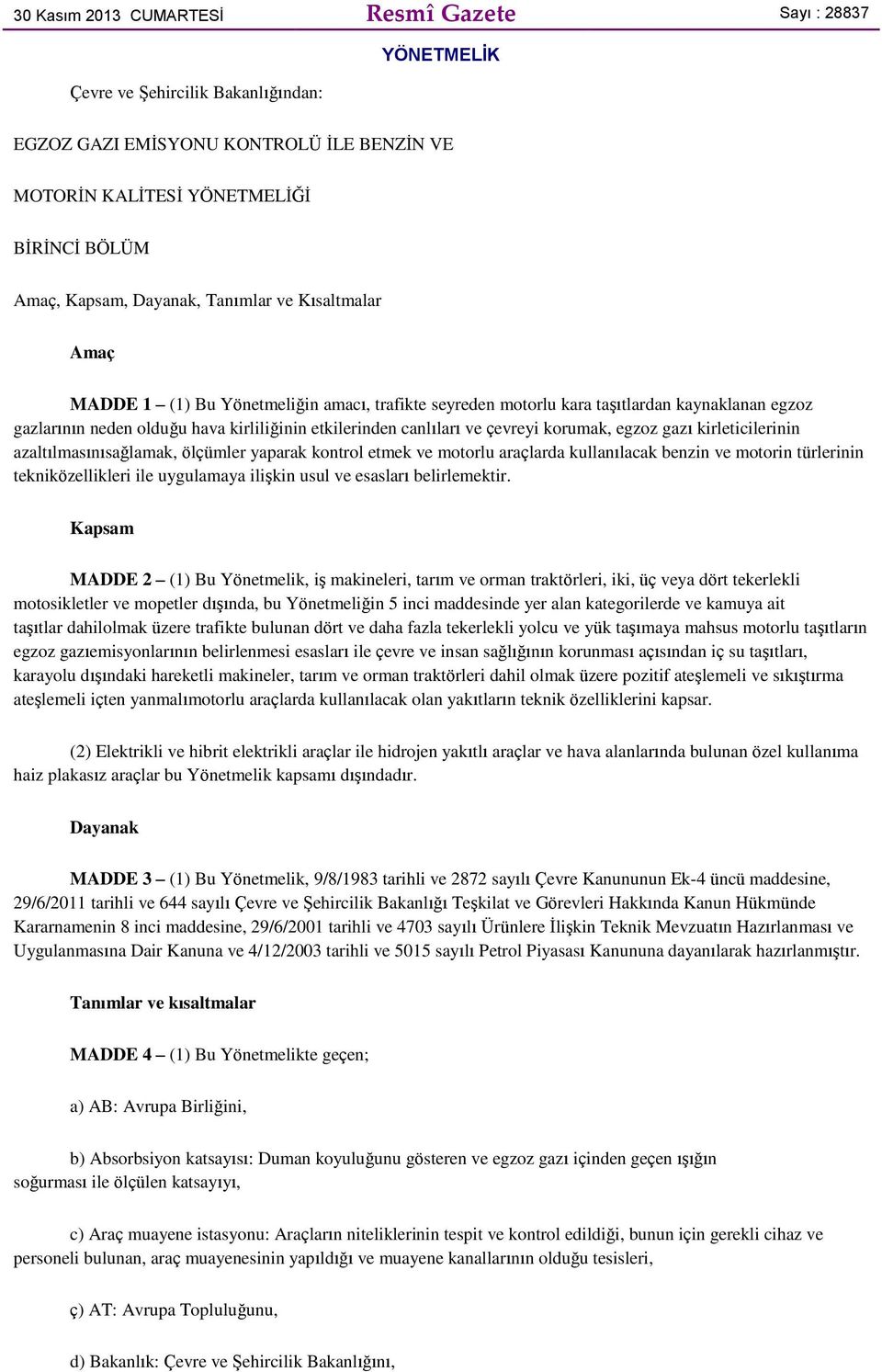 ve çevreyi korumak, egzoz gazı kirleticilerinin azaltılmasınısağlamak, ölçümler yaparak kontrol etmek ve motorlu araçlarda kullanılacak benzin ve motorin türlerinin tekniközellikleri ile uygulamaya