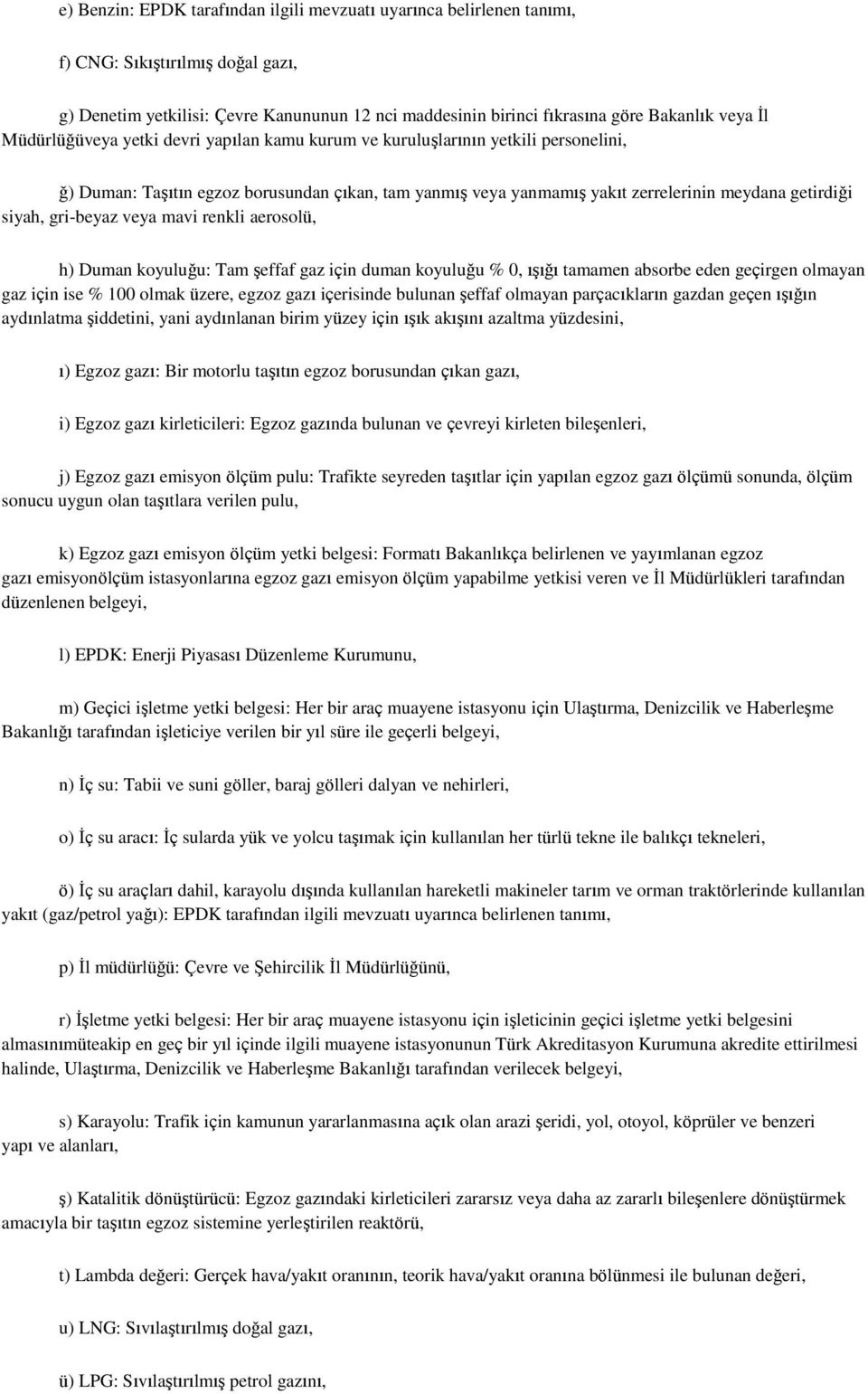 gri-beyaz veya mavi renkli aerosolü, h) Duman koyuluğu: Tam Ģeffaf gaz için duman koyuluğu % 0, ıģığı tamamen absorbe eden geçirgen olmayan gaz için ise % 100 olmak üzere, egzoz gazı içerisinde