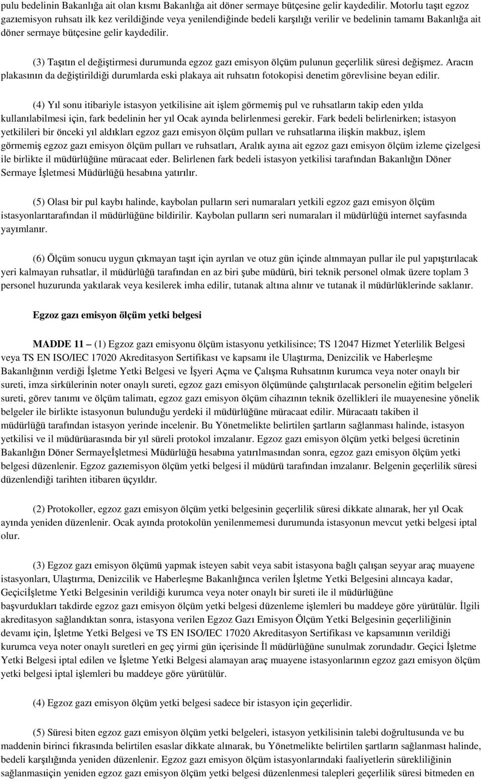 (3) TaĢıtın el değiģtirmesi durumunda egzoz gazı emisyon ölçüm pulunun geçerlilik süresi değiģmez.