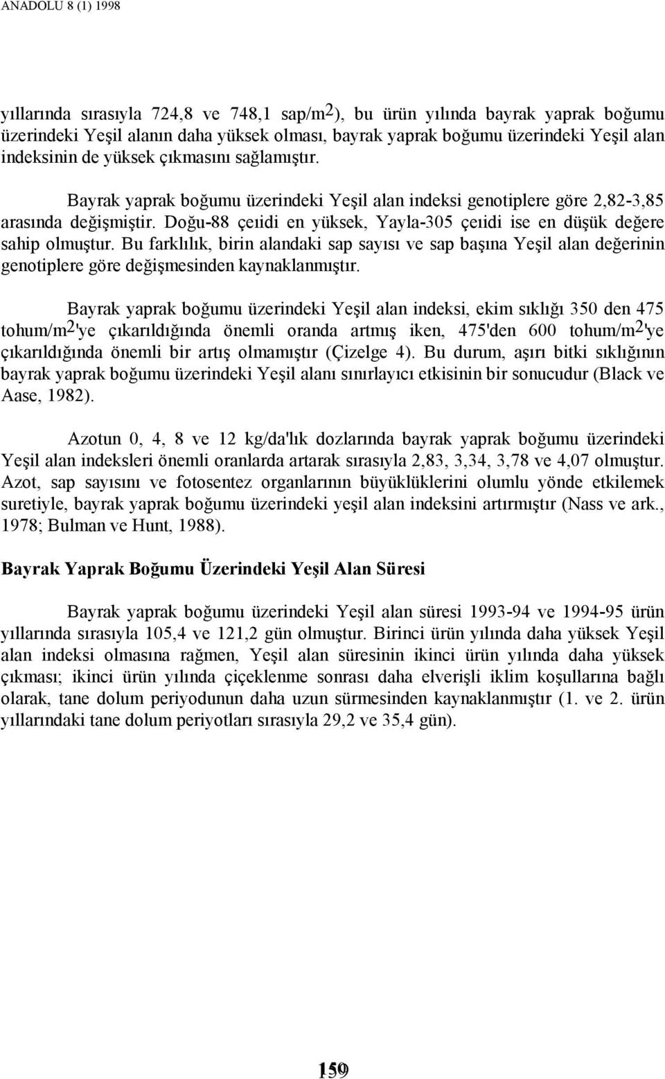 Doğu-88 çeıidi en yüksek, Yayla-305 çeıidi ise en düşük değere sahip olmuştur.