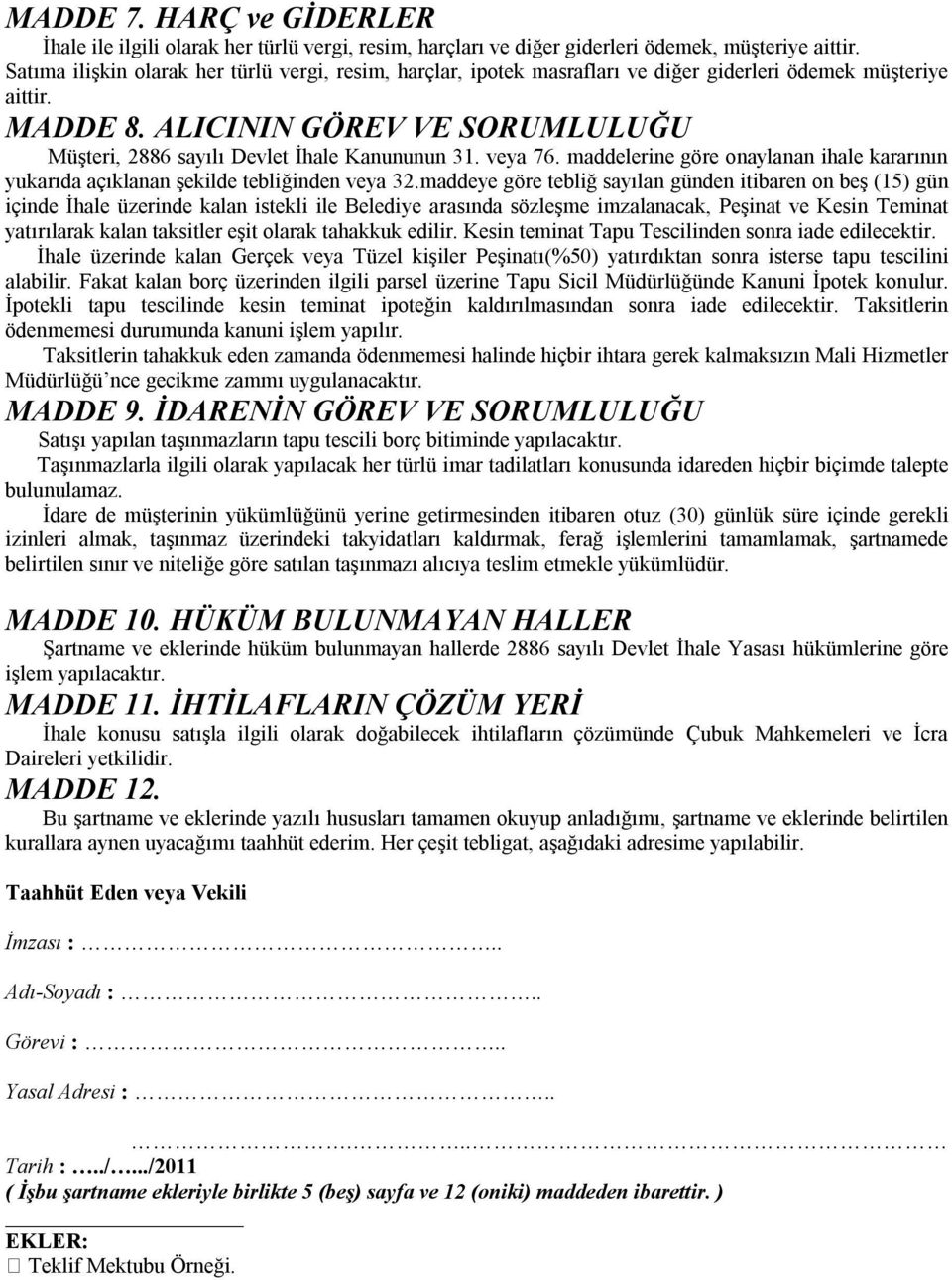 ALICININ GÖREV VE SORUMLULUĞU Müşteri, 2886 sayılı Devlet İhale Kanununun 31. veya 76. maddelerine göre onaylanan ihale kararının yukarıda açıklanan şekilde tebliğinden veya 32.