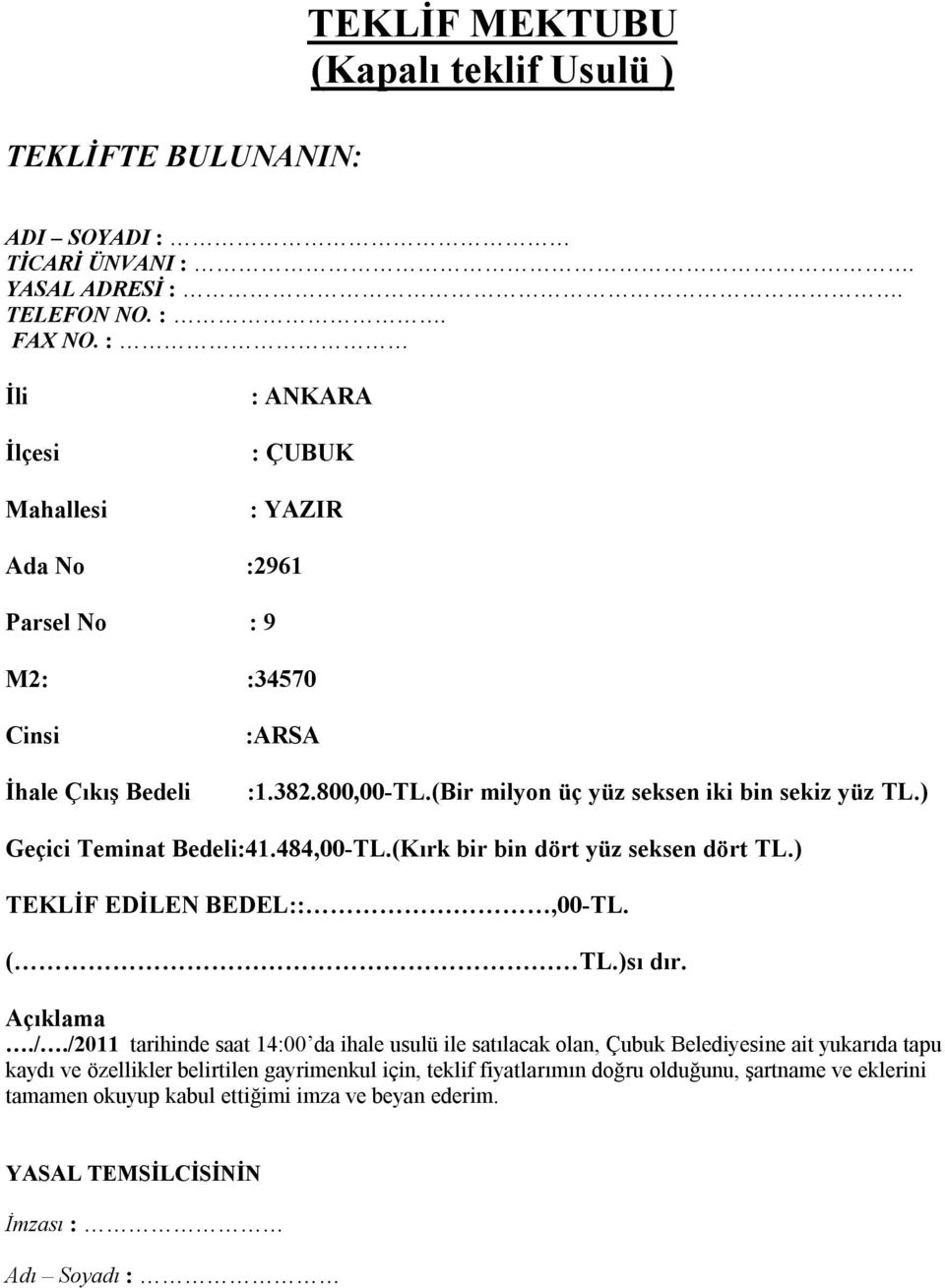 ) Geçici Teminat Bedeli:41.484,00-TL.(Kırk bir bin dört yüz seksen dört TL.) TEKLİF EDİLEN BEDEL::,00-TL. ( TL.)sı dır. Açıklama./.