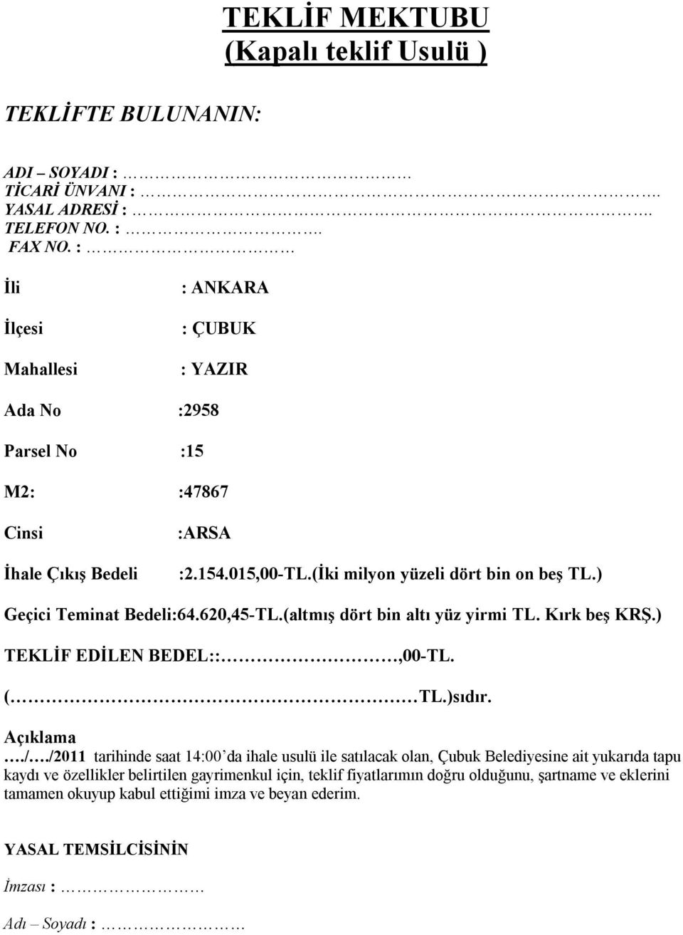 ) Geçici Teminat Bedeli:64.620,45-TL.(altmış dört bin altı yüz yirmi TL. Kırk beş KRŞ.) TEKLİF EDİLEN BEDEL::,00-TL. ( TL.)sıdır. Açıklama./.